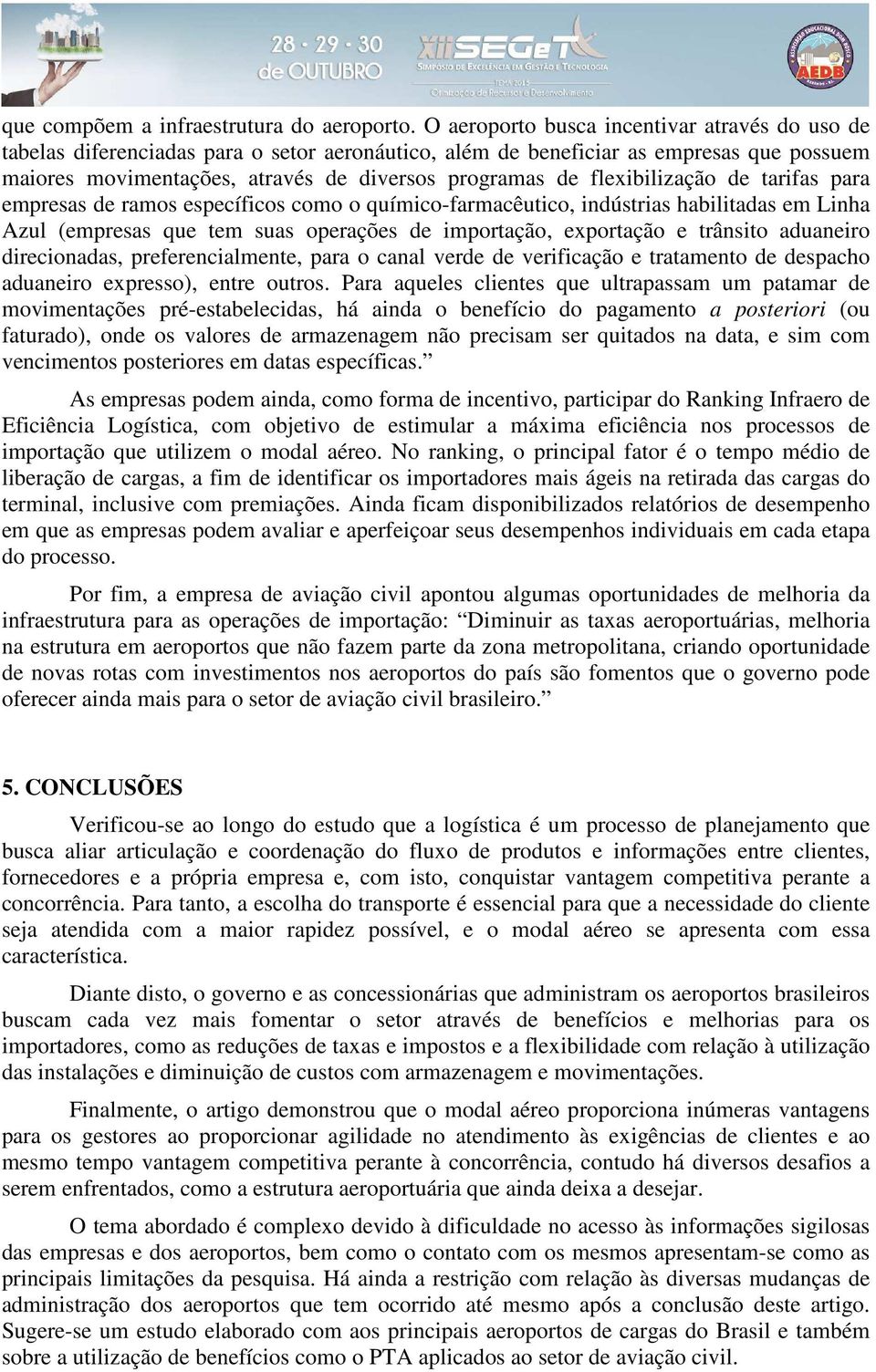 flexibilização de tarifas para empresas de ramos específicos como o químico-farmacêutico, indústrias habilitadas em Linha Azul (empresas que tem suas operações de importação, exportação e trânsito