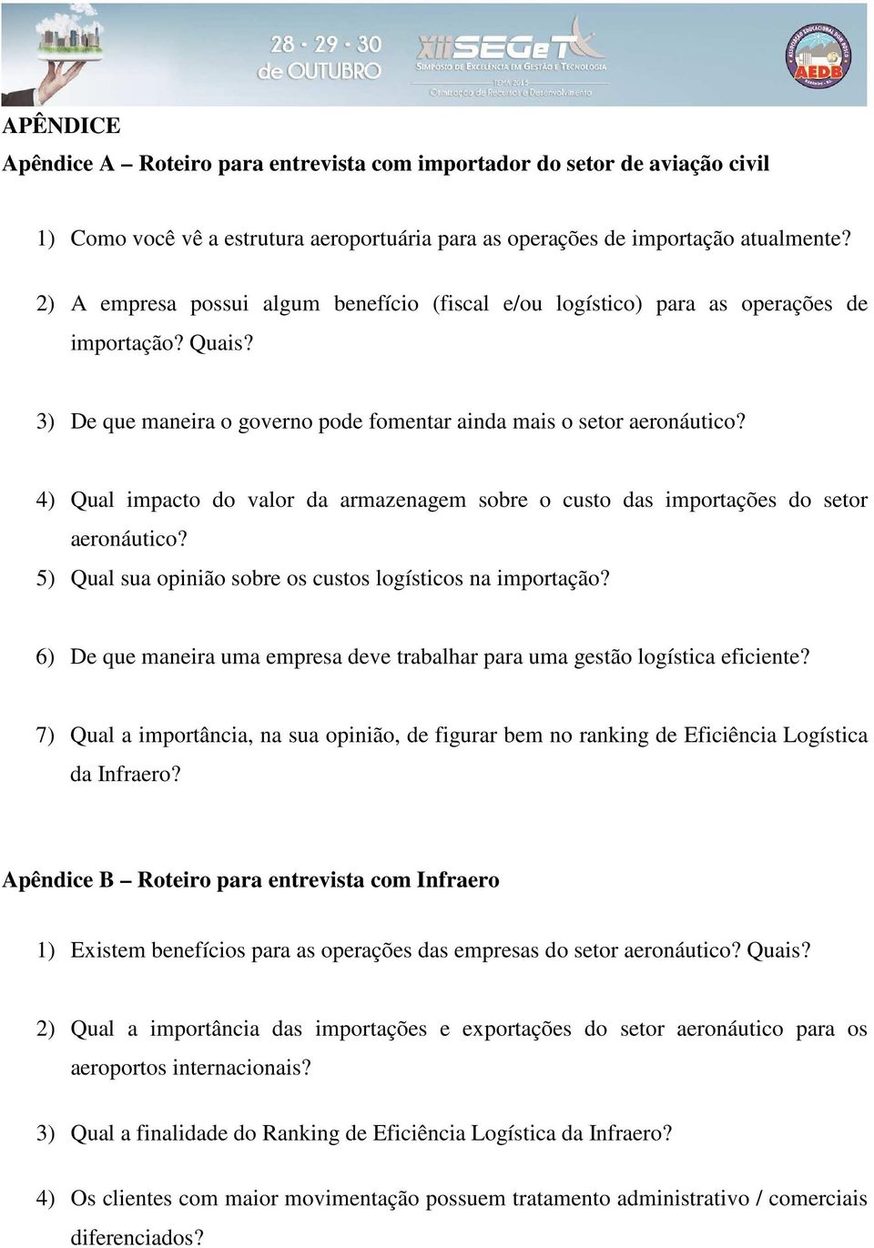 2) A empresa possui algum benefício (fiscal e/ou logístico) para as operações de importação? Quais? 3) De que maneira o governo pode fomentar ainda mais o setor aeronáutico?