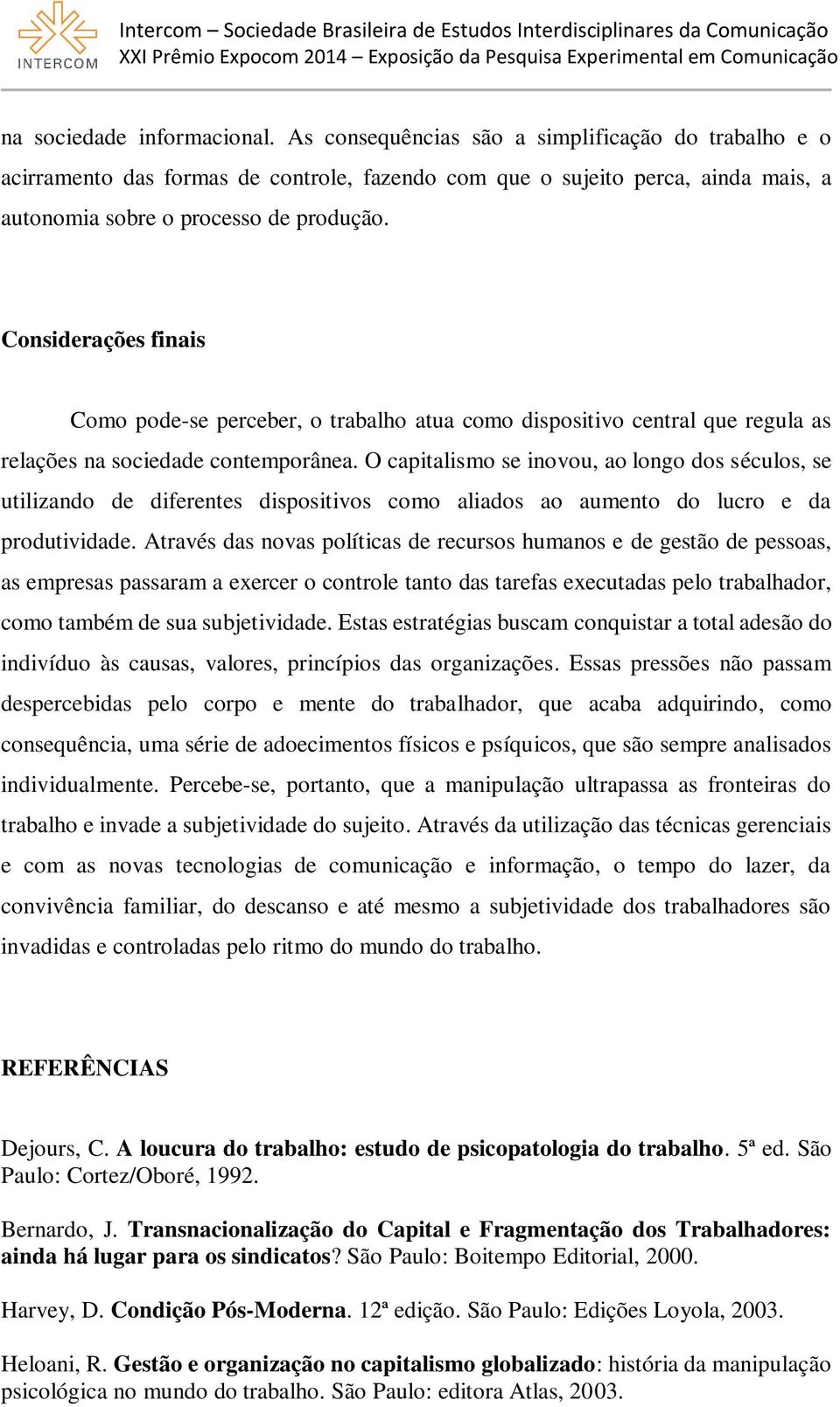 Considerações finais Como pode-se perceber, o trabalho atua como dispositivo central que regula as relações na sociedade contemporânea.