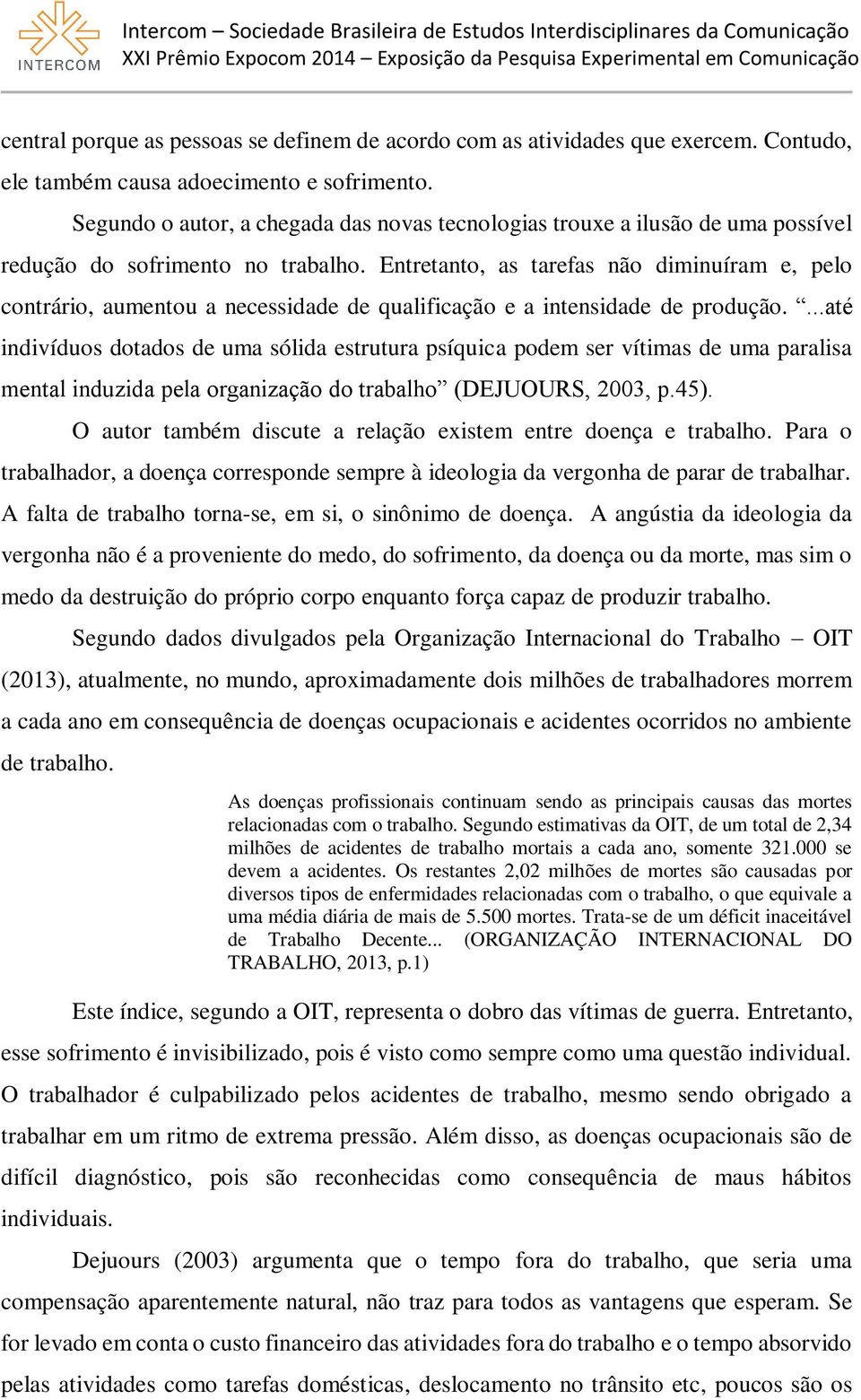 Entretanto, as tarefas não diminuíram e, pelo contrário, aumentou a necessidade de qualificação e a intensidade de produção.