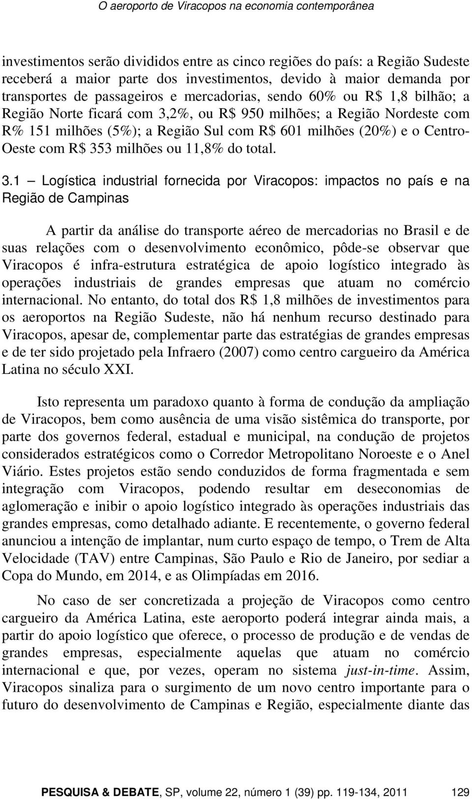 (20%) e o Centro- Oeste com R$ 35