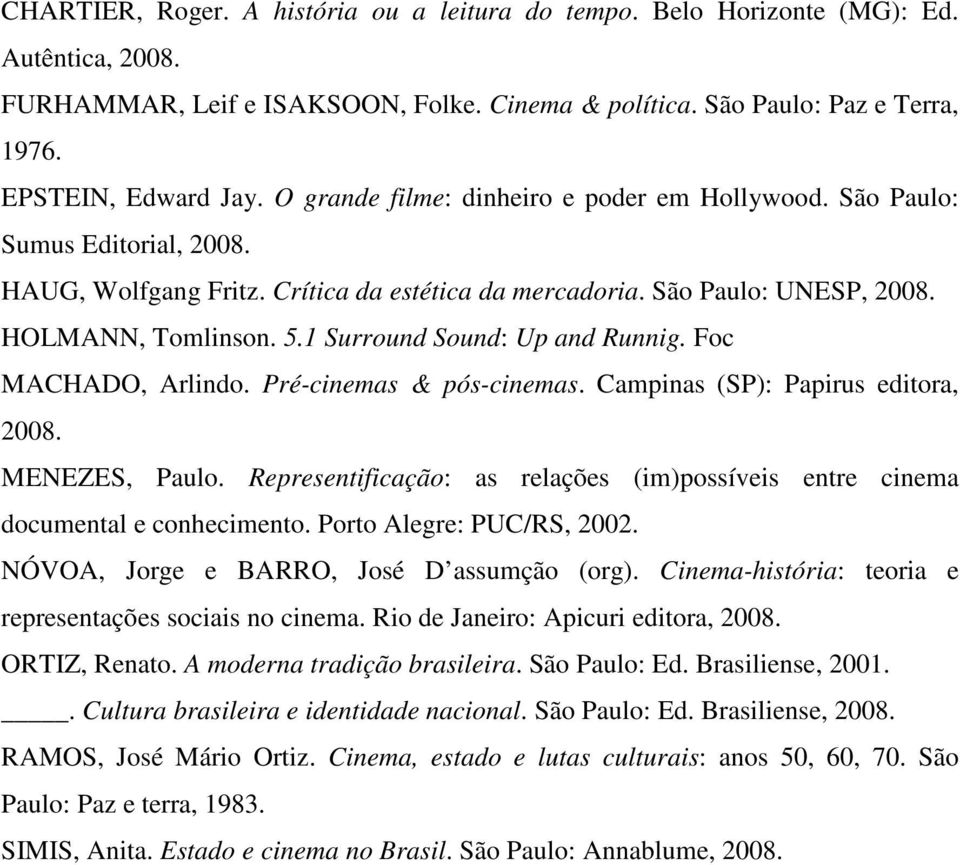1 Surround Sound: Up and Runnig. Foc MACHADO, Arlindo. Pré-cinemas & pós-cinemas. Campinas (SP): Papirus editora, 2008. MENEZES, Paulo.