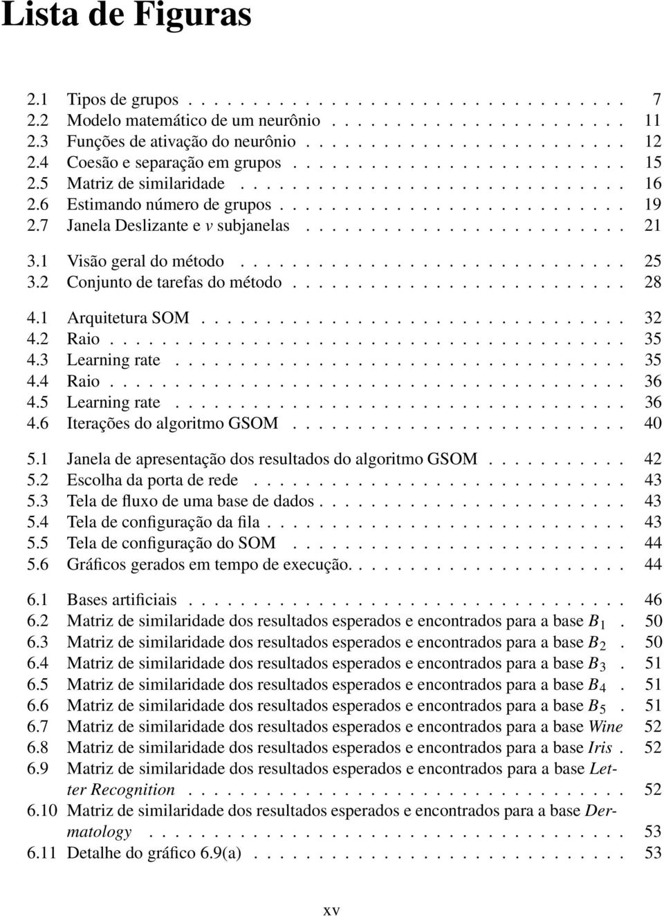 7 Janela Deslizante e v subjanelas......................... 2 3. Visão geral do método.............................. 25 3.2 Conjunto de tarefas do método.......................... 28 4.