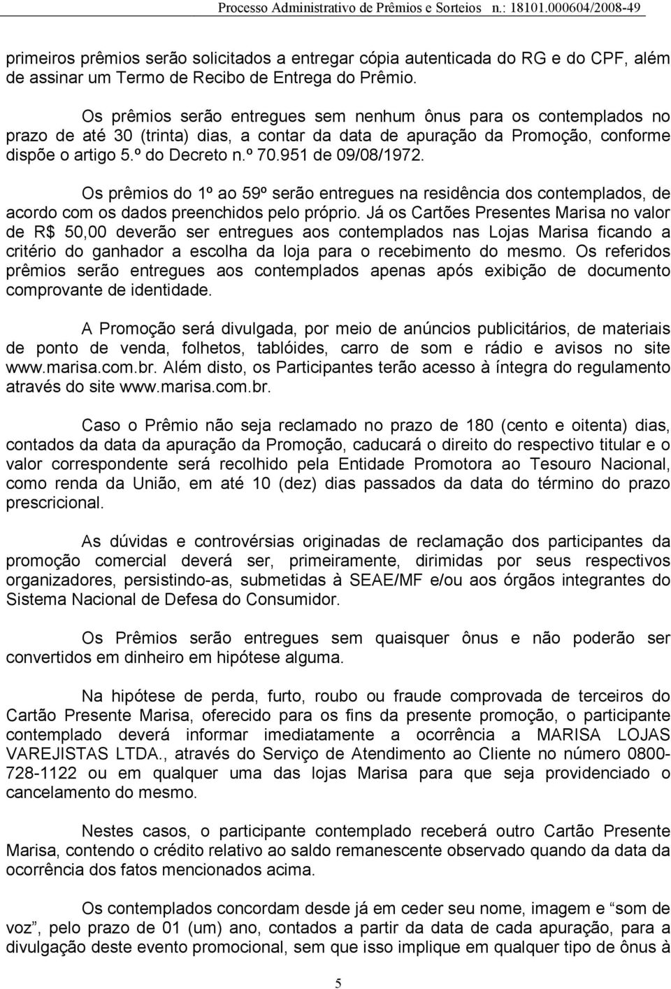 951 de 09/08/1972. Os prêmios do 1º ao 59º serão entregues na residência dos contemplados, de acordo com os dados preenchidos pelo próprio.