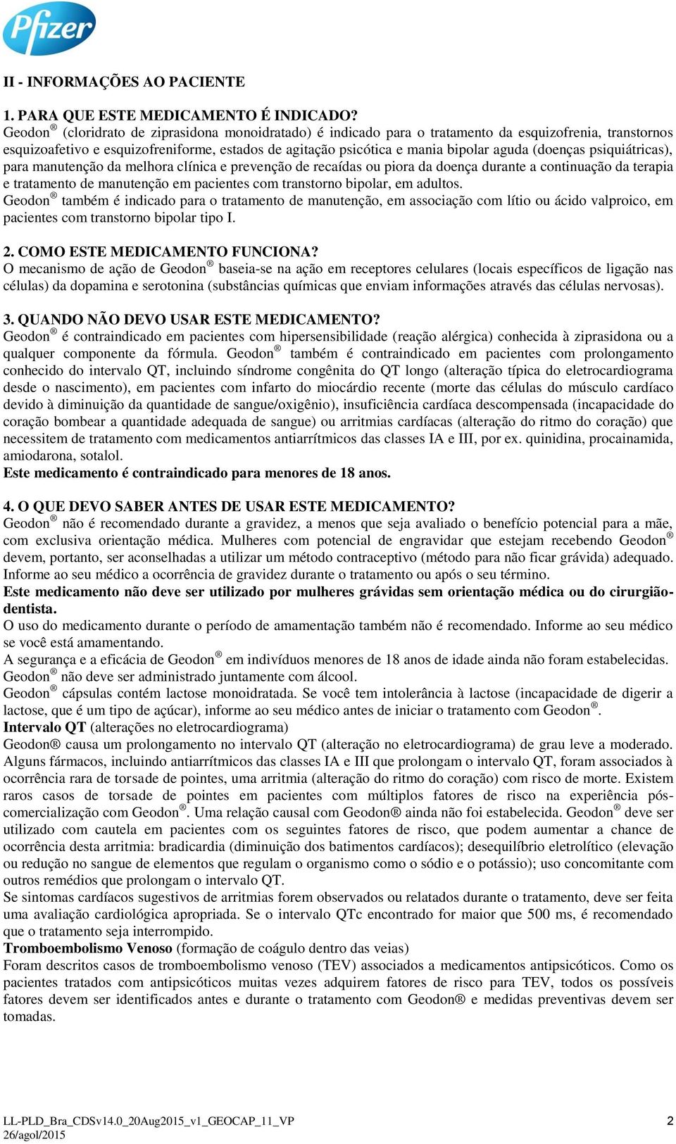 (doenças psiquiátricas), para manutenção da melhora clínica e prevenção de recaídas ou piora da doença durante a continuação da terapia e tratamento de manutenção em pacientes com transtorno bipolar,