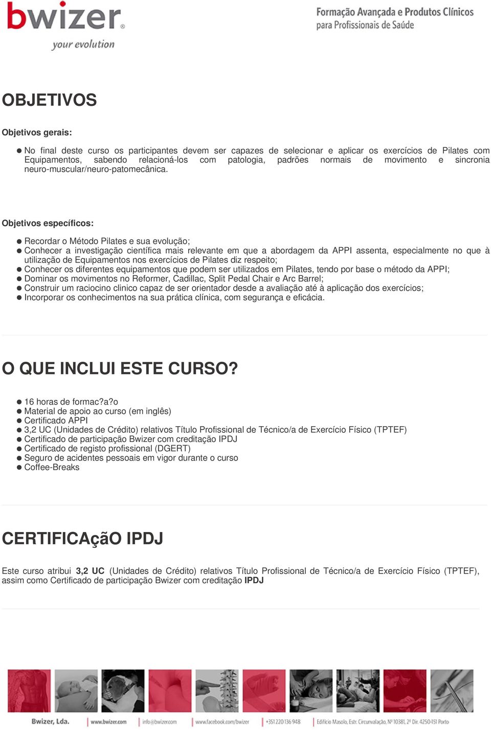 Objetivos específicos: Recordar o Método Pilates e sua evolução; Conhecer a investigação científica mais relevante em que a abordagem da APPI assenta, especialmente no que à utilização de