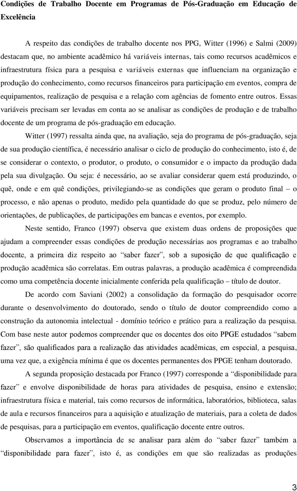 financeiros para participação em eventos, compra de equipamentos, realização de pesquisa e a relação com agências de fomento entre outros.