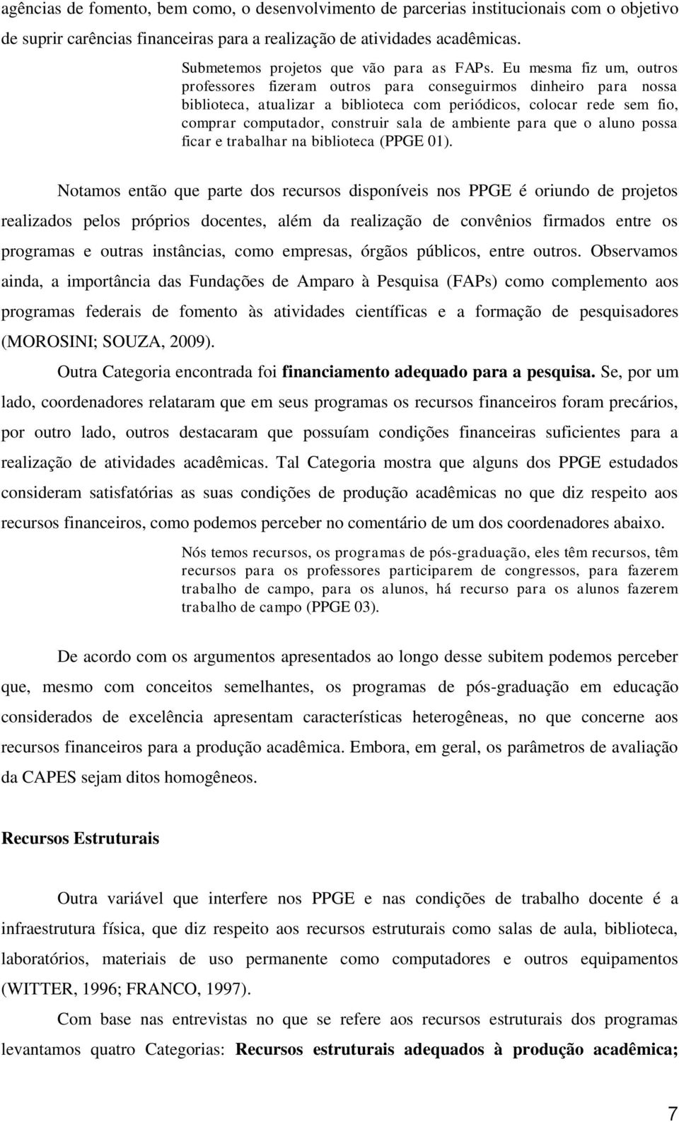 Eu mesma fiz um, outros professores fizeram outros para conseguirmos dinheiro para nossa biblioteca, atualizar a biblioteca com periódicos, colocar rede sem fio, comprar computador, construir sala de