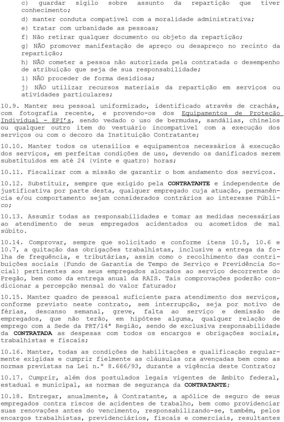 seja de sua responsabilidade; i) NÃO proceder de forma desidiosa; j) NÃO utilizar recursos materiais da repartição em serviços ou atividades particulares; 10.9.