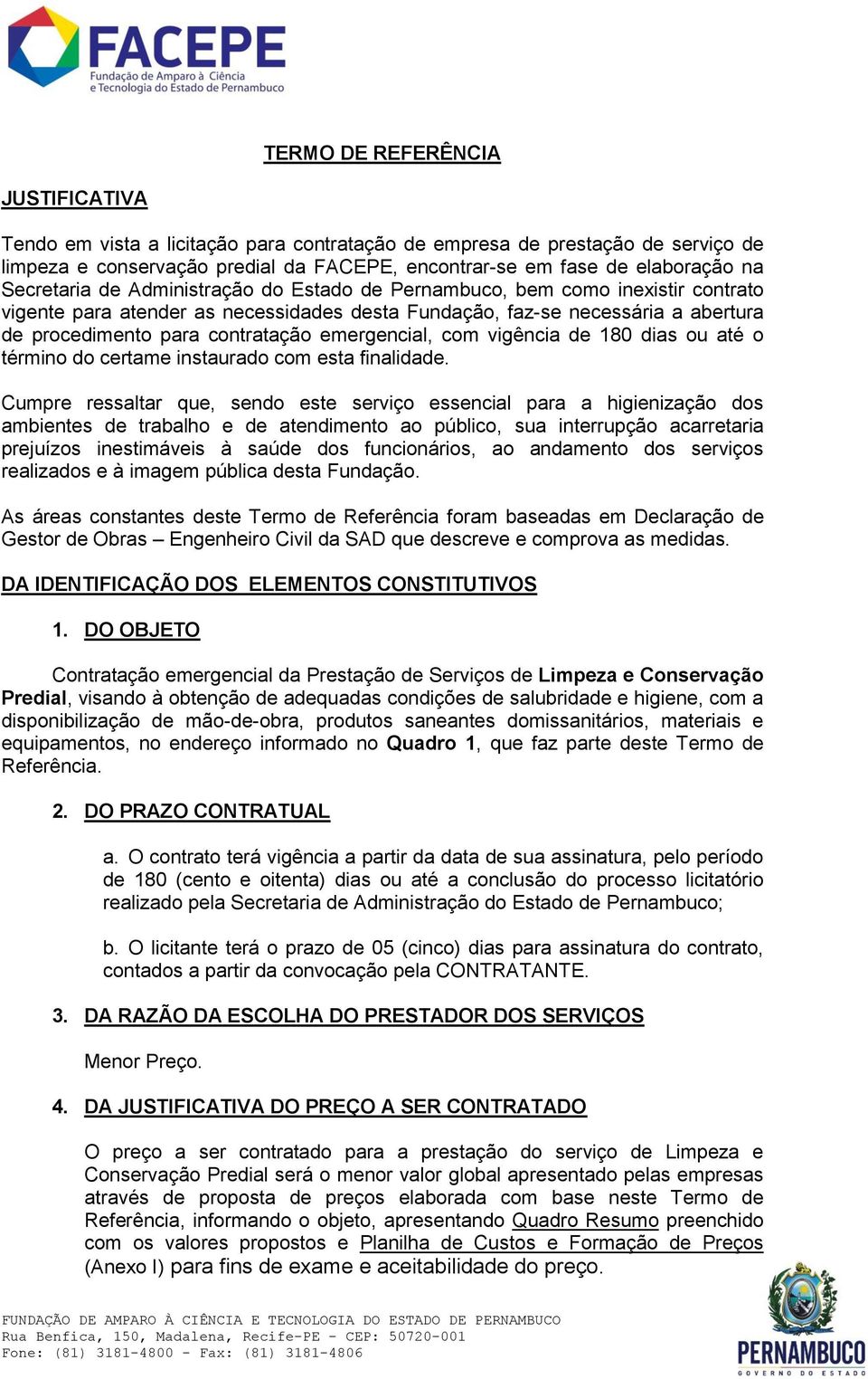 emergencial, com vigência de 180 dias ou até o término do certame instaurado com esta finalidade.