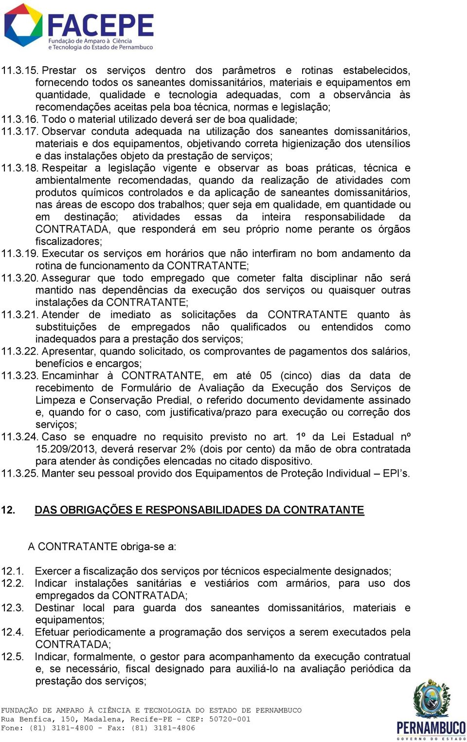 observância às recomendações aceitas pela boa técnica, normas e legislação; 11.3.16. Todo o material utilizado deverá ser de boa qualidade; 11.3.17.