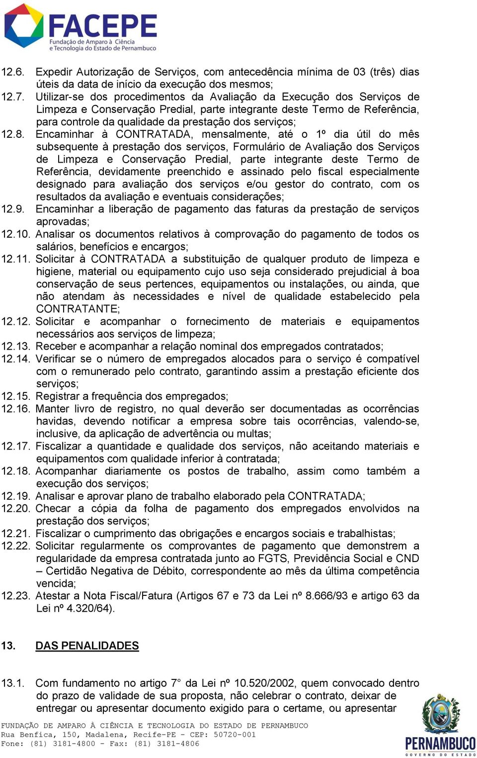 12.8. Encaminhar à CONTRATADA, mensalmente, até o 1º dia útil do mês subsequente à prestação dos serviços, Formulário de Avaliação dos Serviços de Limpeza e Conservação Predial, parte integrante