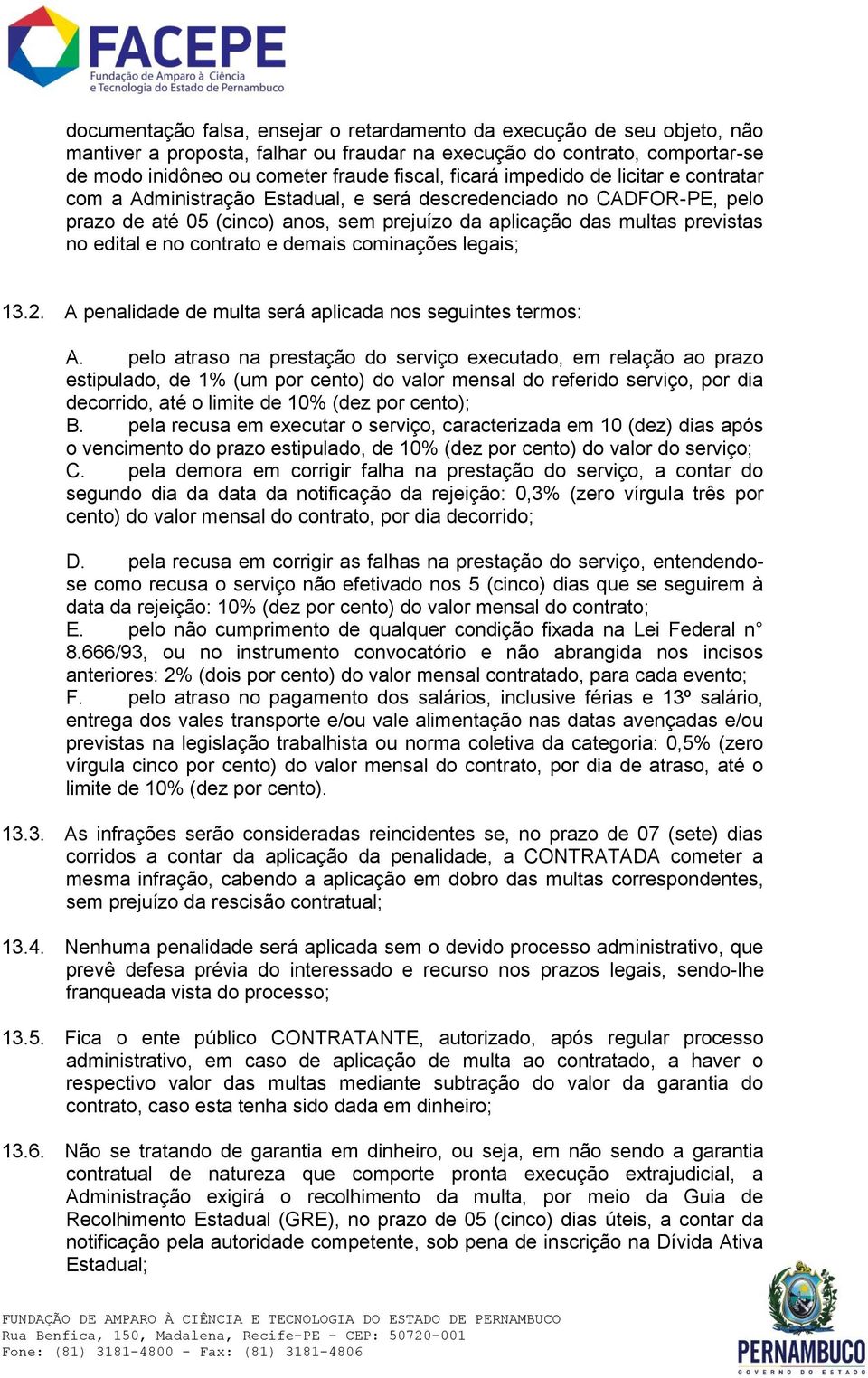 no contrato e demais cominações legais; 13.2. A penalidade de multa será aplicada nos seguintes termos: A.