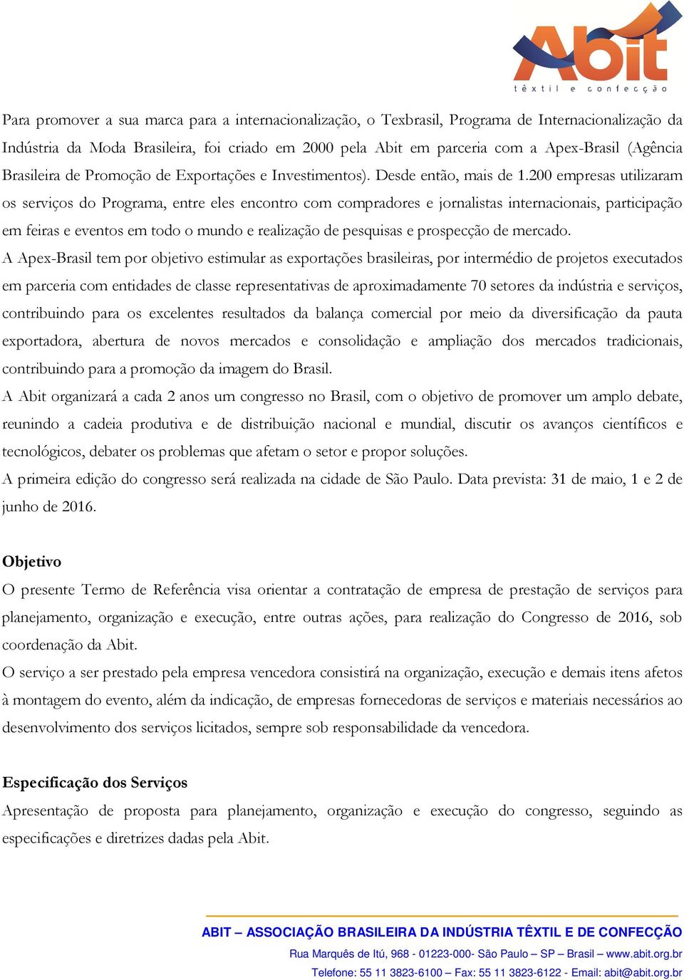 200 empresas utilizaram os serviços do Programa, entre eles encontro com compradores e jornalistas internacionais, participação em feiras e eventos em todo o mundo e realização de pesquisas e