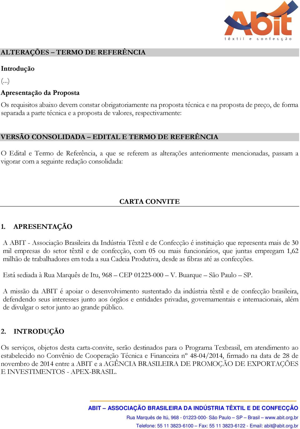 respectivamente: VERSÃO CONSOLIDADA EDITAL E TERMO DE REFERÊNCIA O Edital e Termo de Referência, a que se referem as alterações anteriormente mencionadas, passam a vigorar com a seguinte redação