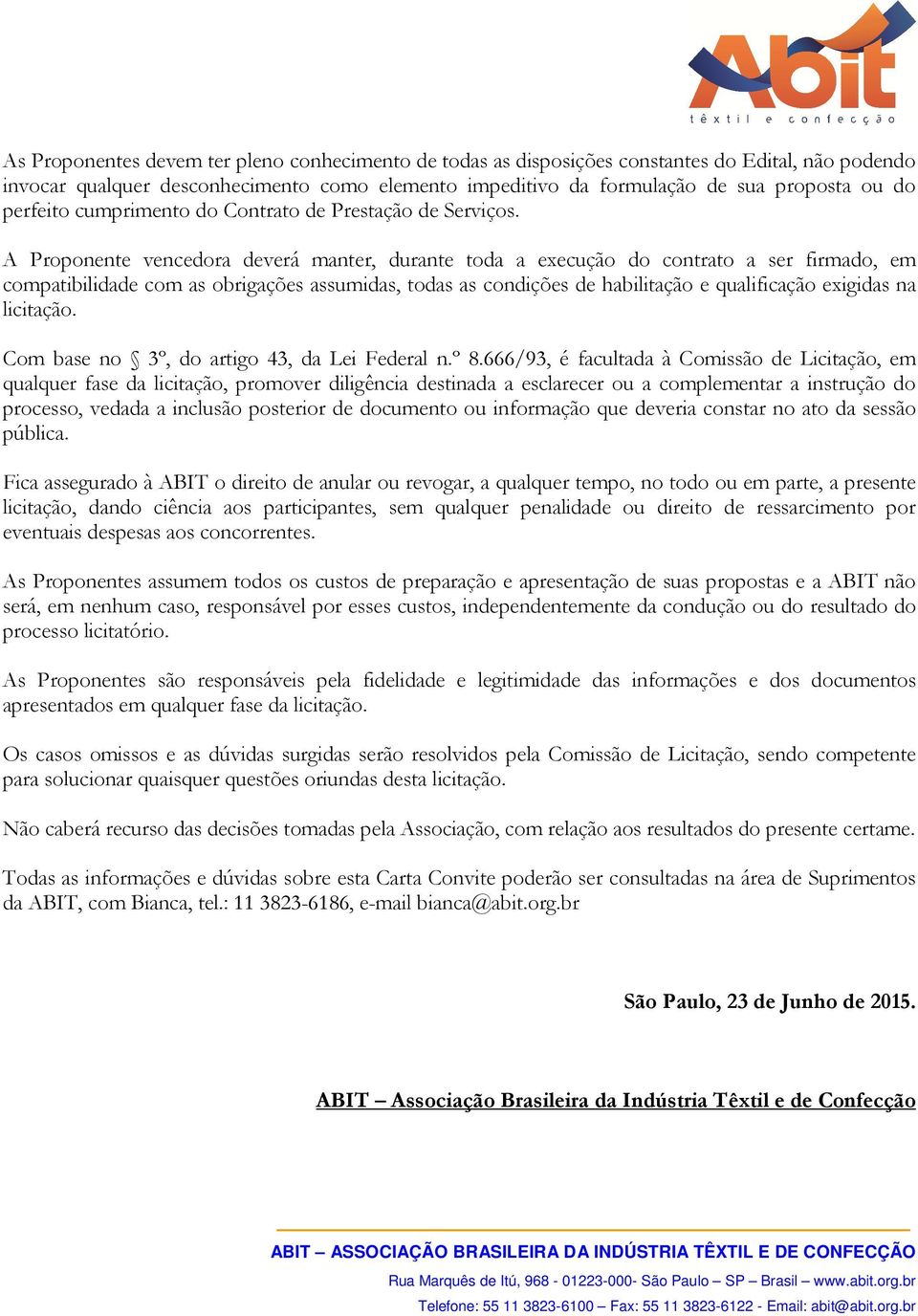 A Proponente vencedora deverá manter, durante toda a execução do contrato a ser firmado, em compatibilidade com as obrigações assumidas, todas as condições de habilitação e qualificação exigidas na