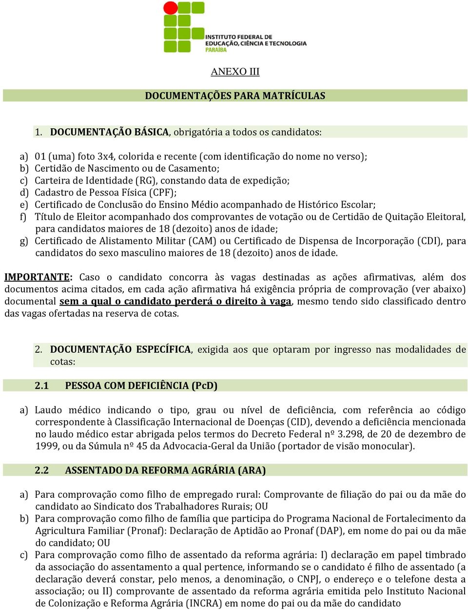 Identidade (RG), constando data de expedição; d) Cadastro de Física (CPF); e) Certificado de Conclusão do Ensino Médio acompanhado de Histórico Escolar; f) Título de Eleitor acompanhado dos