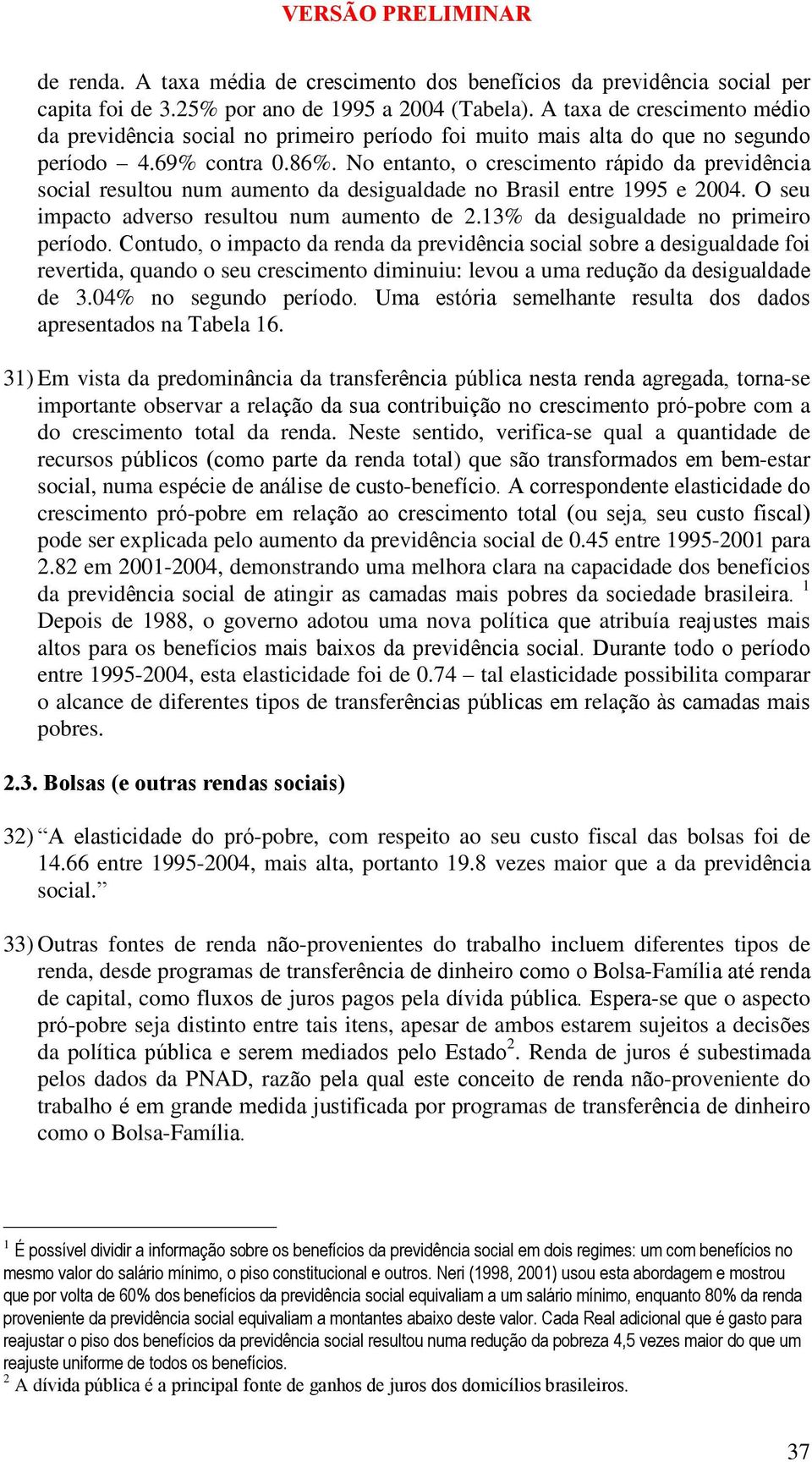 No entanto, o crescimento rápido da previdência social resultou num aumento da desigualdade no Brasil entre 1995 e 2004. O seu impacto adverso resultou num aumento de 2.