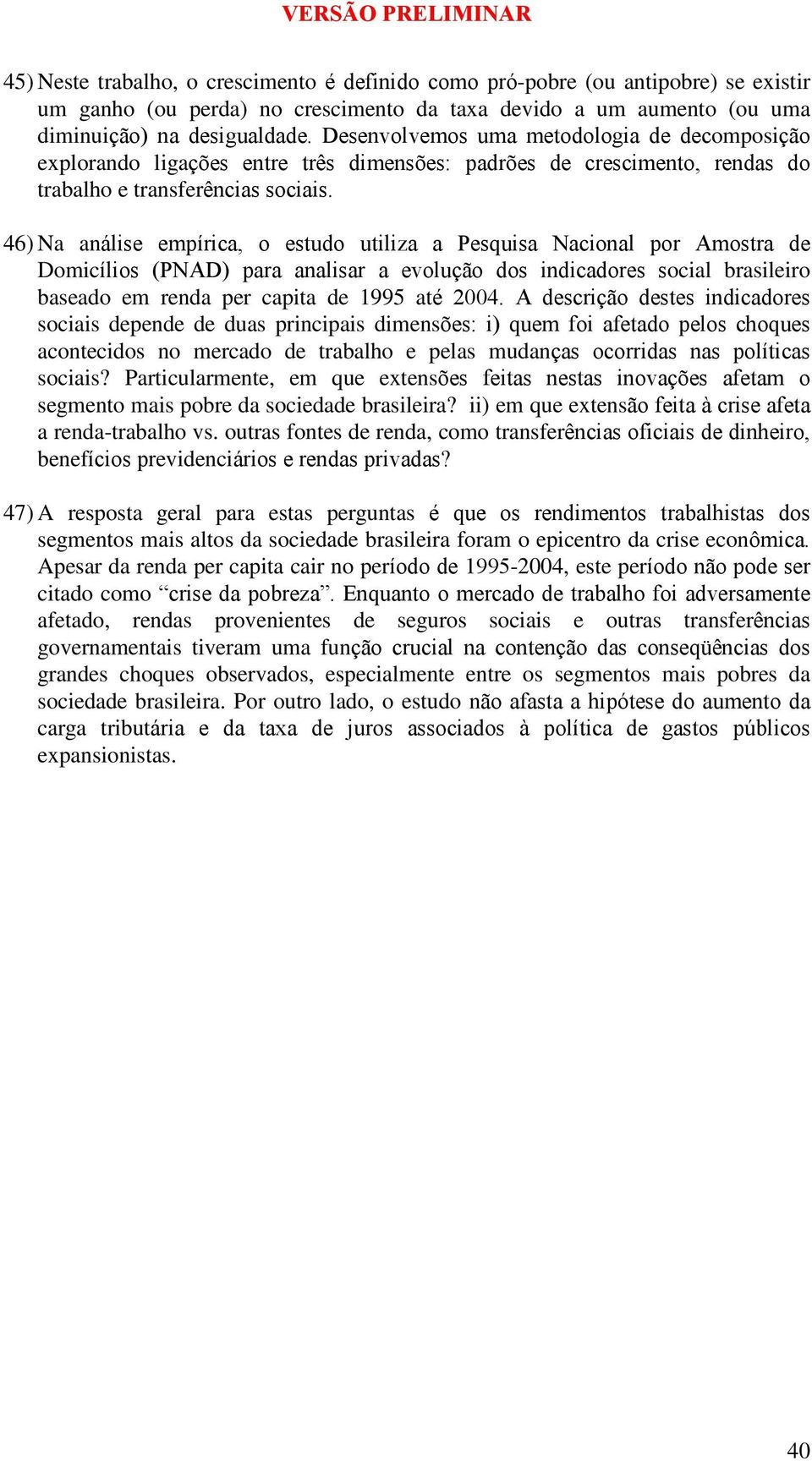 46) Na análise empírica, o estudo utiliza a Pesquisa Nacional por Amostra de Domicílios (PNAD) para analisar a evolução dos indicadores social brasileiro baseado em renda per de 1995 até 2004.