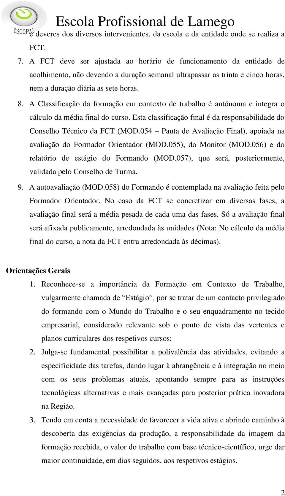 A Classificação da formação em contexto de trabalho é autónoma e integra o cálculo da média final do curso. Esta classificação final é da responsabilidade do Conselho Técnico da FCT (MOD.