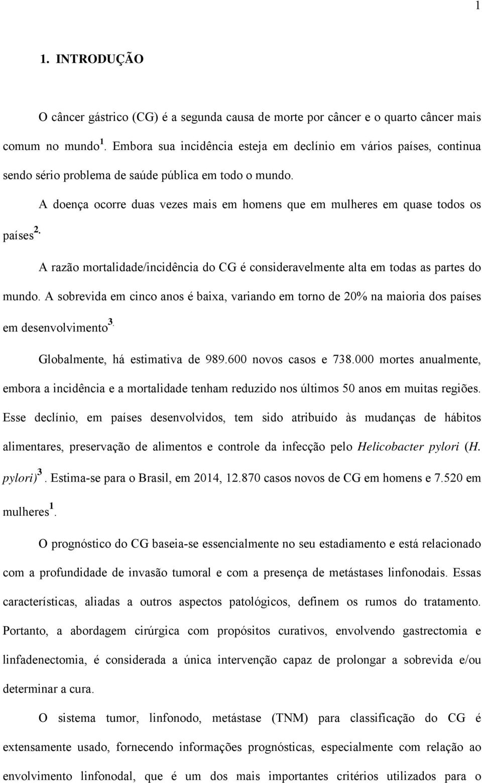 A doença ocorre duas vezes mais em homens que em mulheres em quase todos os países 2. A razão mortalidade/incidência do CG é consideravelmente alta em todas as partes do mundo.