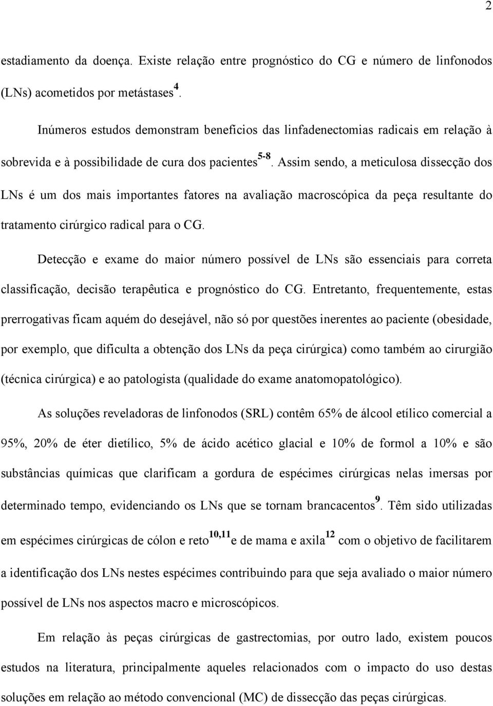 Assim sendo, a meticulosa dissecção dos LNs é um dos mais importantes fatores na avaliação macroscópica da peça resultante do tratamento cirúrgico radical para o CG.