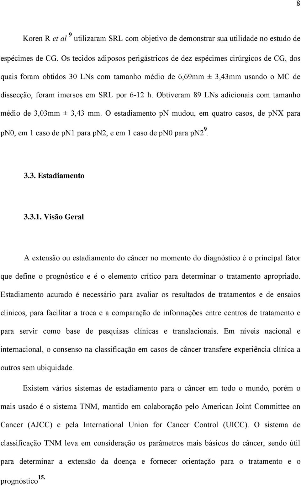 Obtiveram 89 LNs adicionais com tamanho médio de 3,03mm ± 3,43 mm. O estadiamento pn mudou, em quatro casos, de pnx para pn0, em 1 caso de pn1 para pn2, e em 1 caso de pn0 para pn2 9. 3.3. Estadiamento 3.