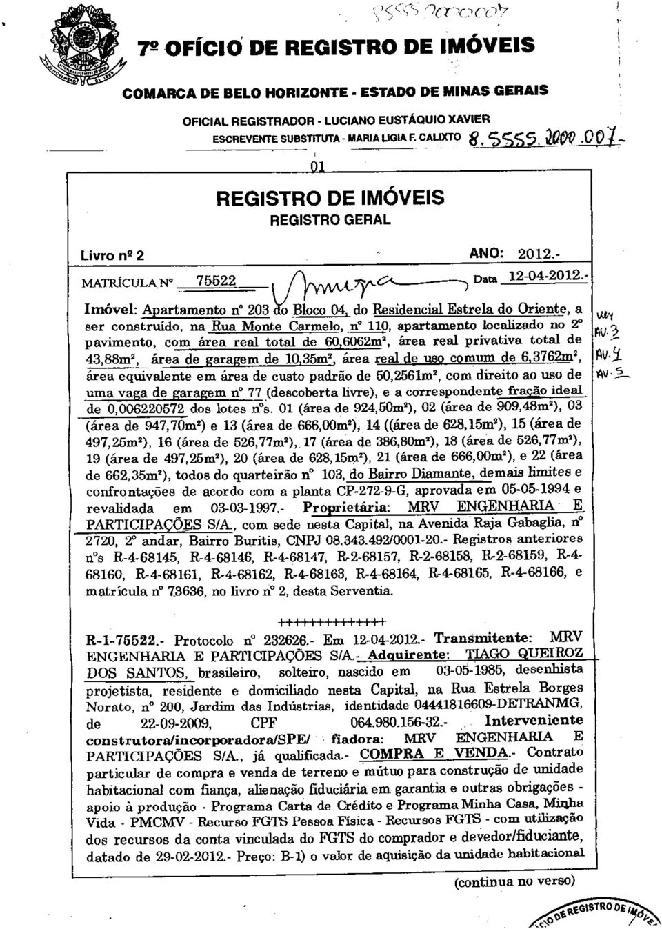 - Imóvel: Apartamento n 203 áo Bloco 04, do Residencial Estrela do Oriente, a ser construído, na Rua Monte Carmelo, n 110, apartamento localizado no 2 pavimento, com área real total de 60,6062n 2,