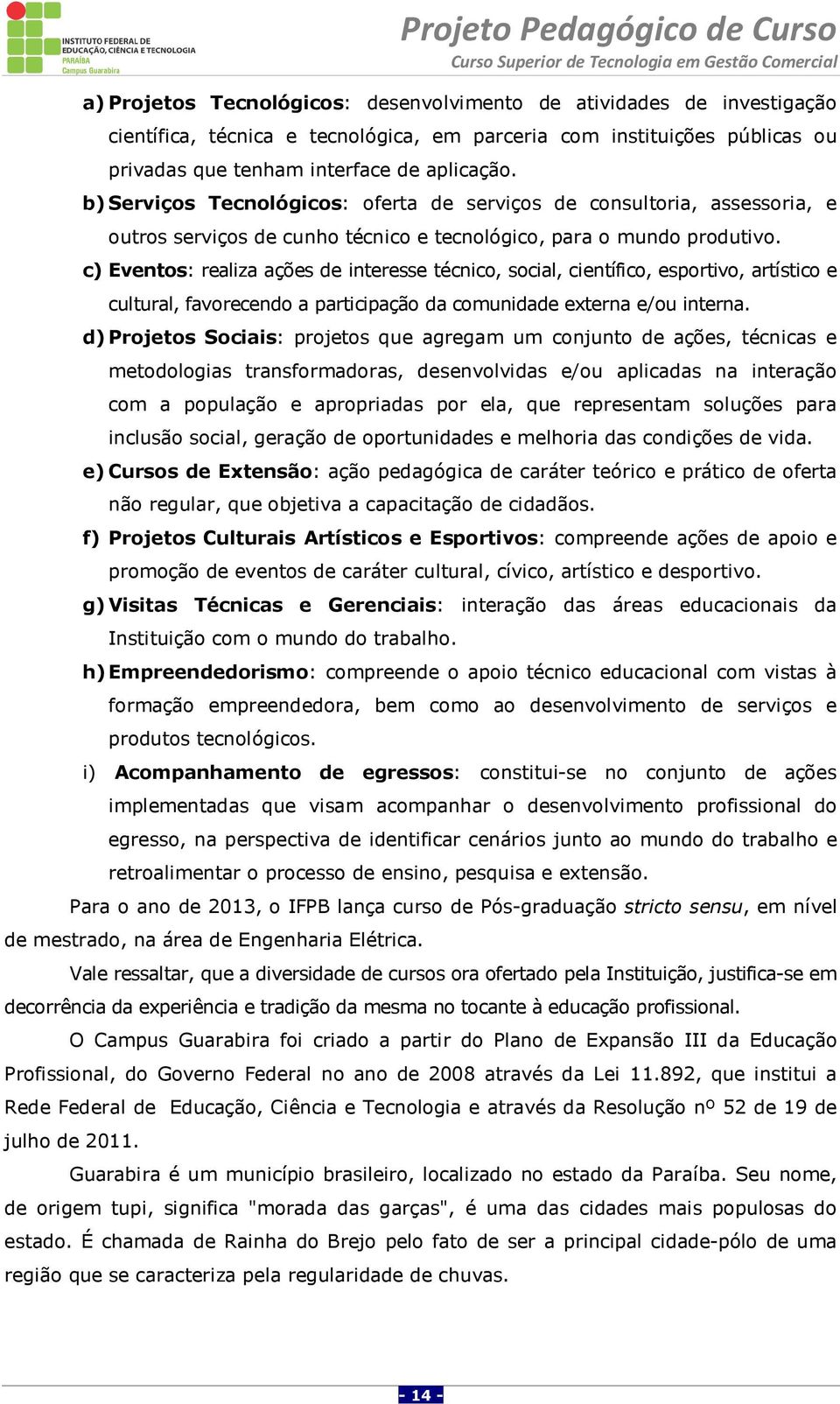 c) Eventos: realiza ações de interesse técnico, social, científico, esportivo, artístico e cultural, favorecendo a participação da comunidade externa e/ou interna.