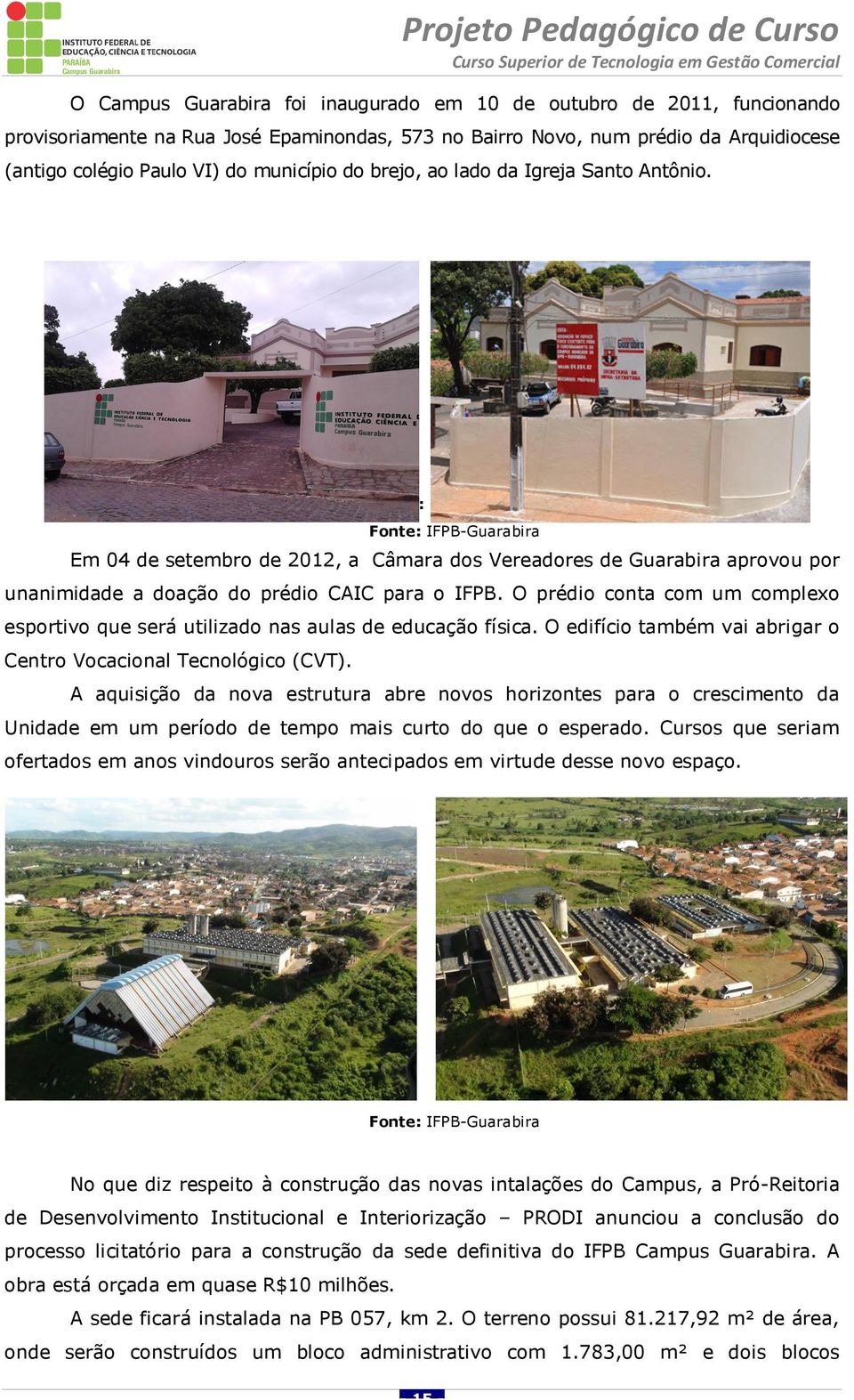 FONTE: IFPB/NAG 2011 Fonte: IFPB-Guarabira Em 04 de setembro de 2012, a Câmara dos Vereadores de Guarabira aprovou por unanimidade a doação do prédio CAIC para o IFPB.