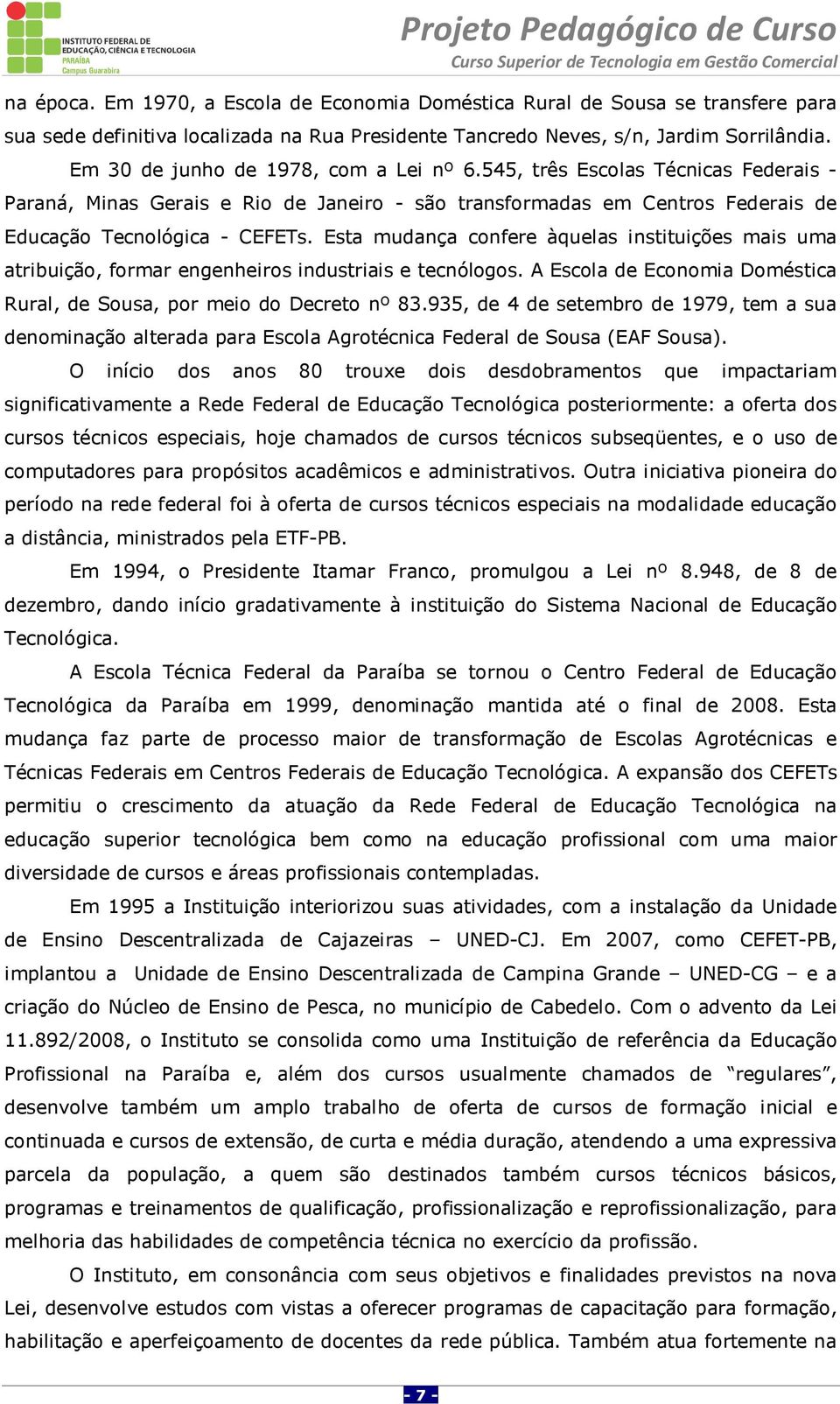 Esta mudança confere àquelas instituições mais uma atribuição, formar engenheiros industriais e tecnólogos. A Escola de Economia Doméstica Rural, de Sousa, por meio do Decreto nº 83.