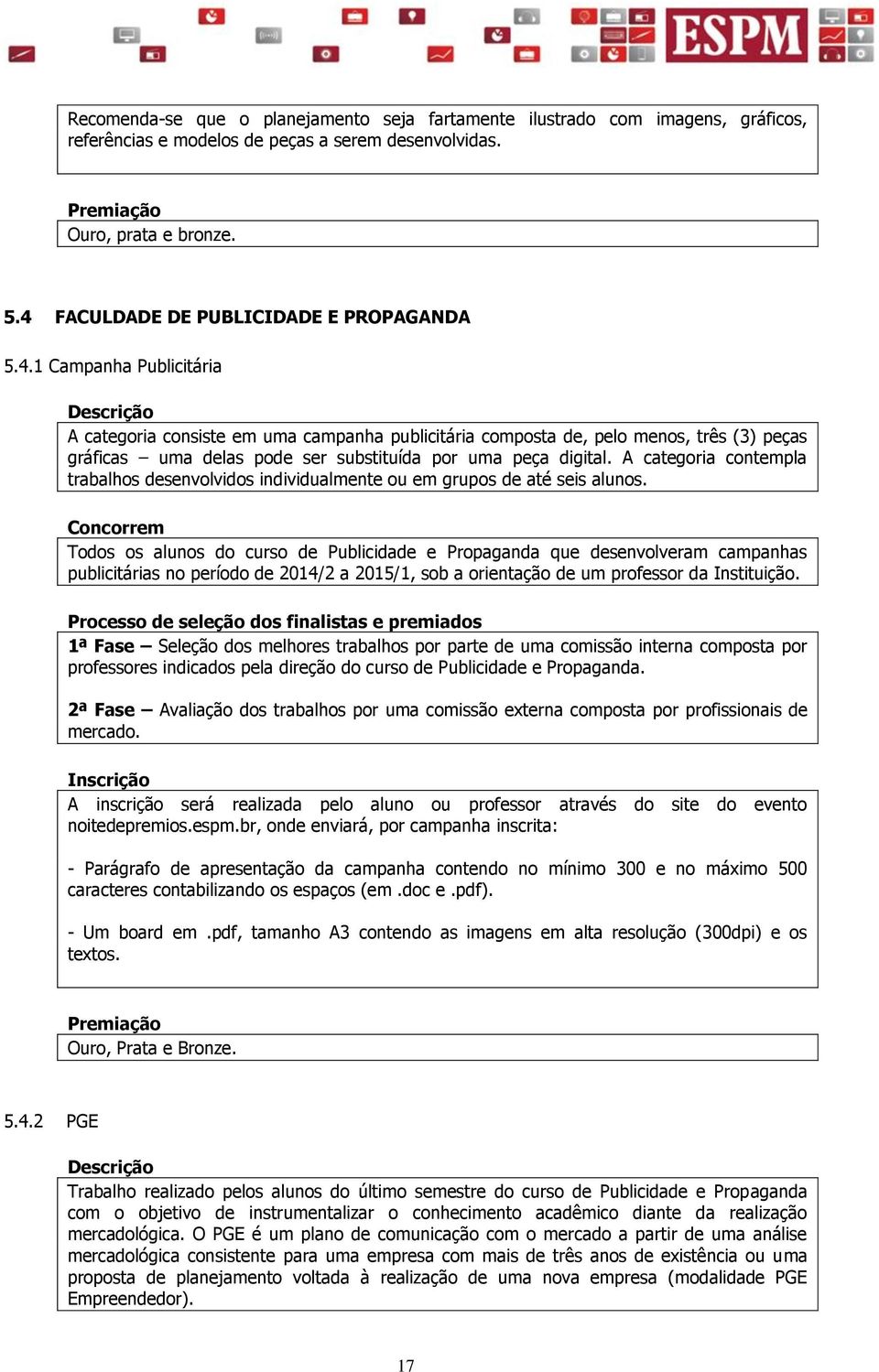 A categoria contempla trabalhos desenvolvidos individualmente ou em grupos de até seis alunos.