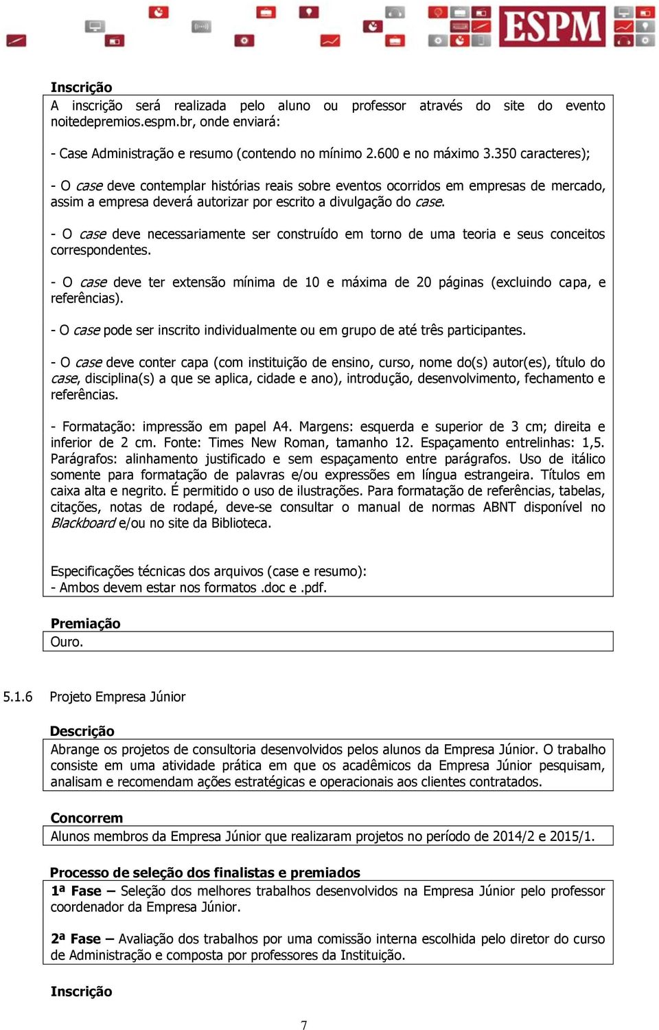 - O case deve necessariamente ser construído em torno de uma teoria e seus conceitos correspondentes. - O case deve ter extensão mínima de 10 e máxima de 20 páginas (excluindo capa, e referências).