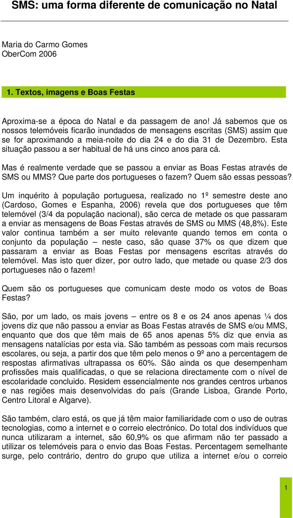 Esta situação passou a ser habitual de há uns cinco anos para cá. Mas é realmente verdade que se passou a enviar as Boas Festas através de SMS ou MMS? Que parte dos portugueses o fazem?