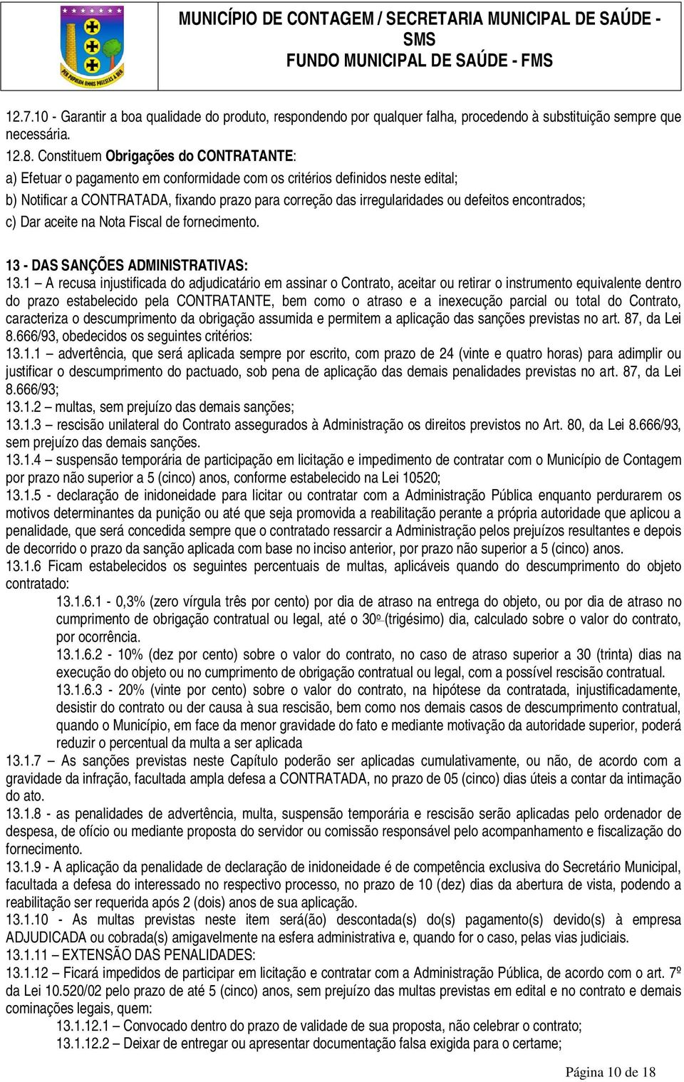 defeitos encontrados; c) Dar aceite na Nota Fiscal de fornecimento. 13 - DAS SANÇÕES ADMINISTRATIVAS: 13.