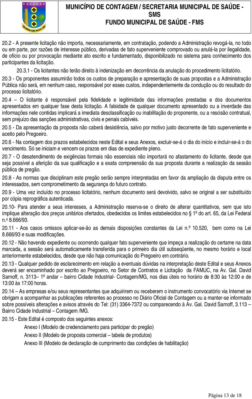 1 - Os licitantes não terão direito à indenização em decorrência da anulação do procedimento licitatório. 20.