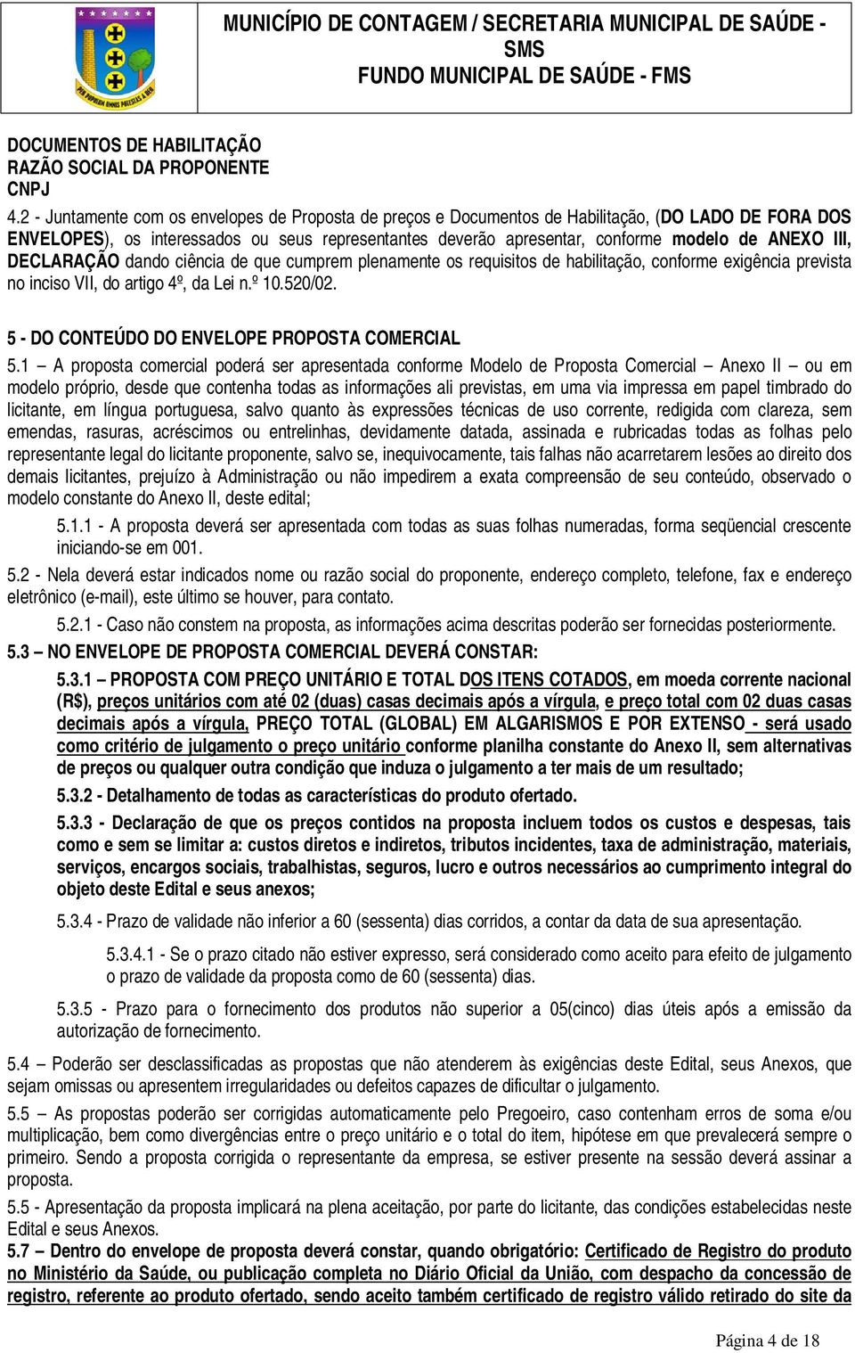 III, DECLARAÇÃO dando ciência de que cumprem plenamente os requisitos de habilitação, conforme exigência prevista no inciso VII, do artigo 4º, da Lei n.º 10.520/02.