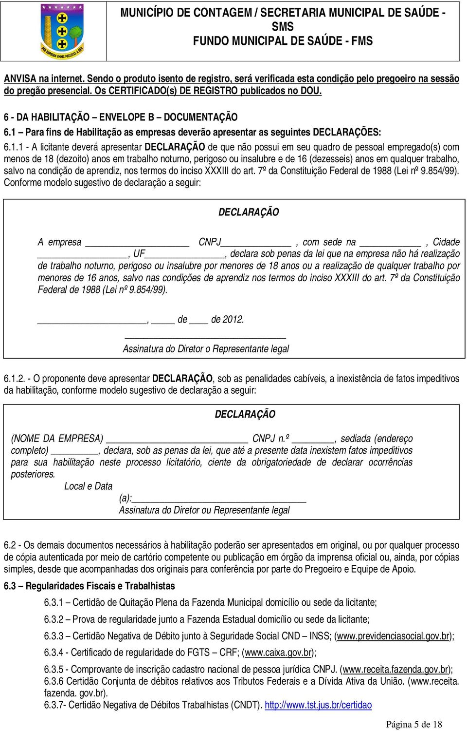 Para fins de Habilitação as empresas deverão apresentar as seguintes DECLARAÇÕES: 6.1.