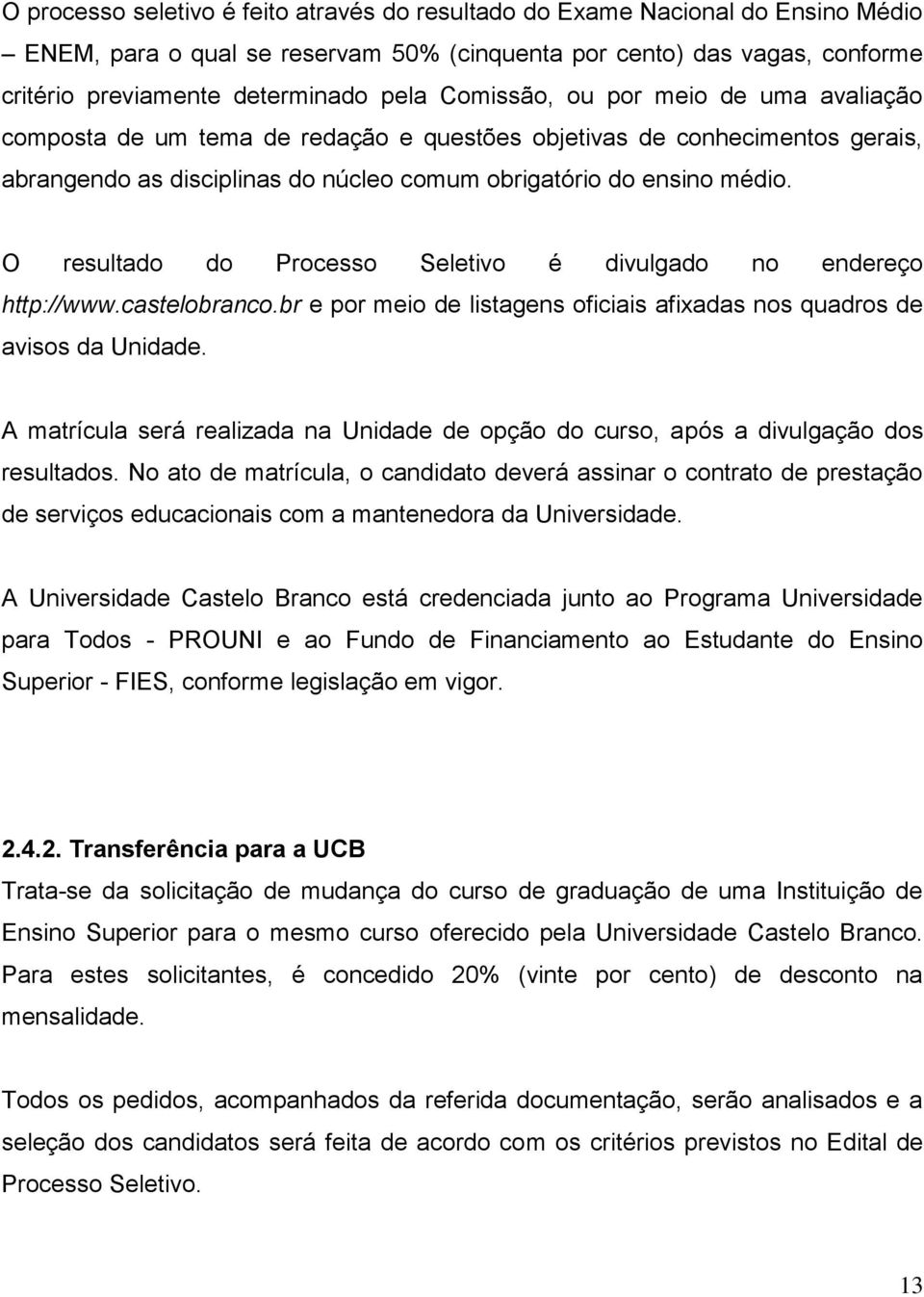 O resultado do Processo Seletivo é divulgado no endereço http://www.castelobranco.br e por meio de listagens oficiais afixadas nos quadros de avisos da Unidade.