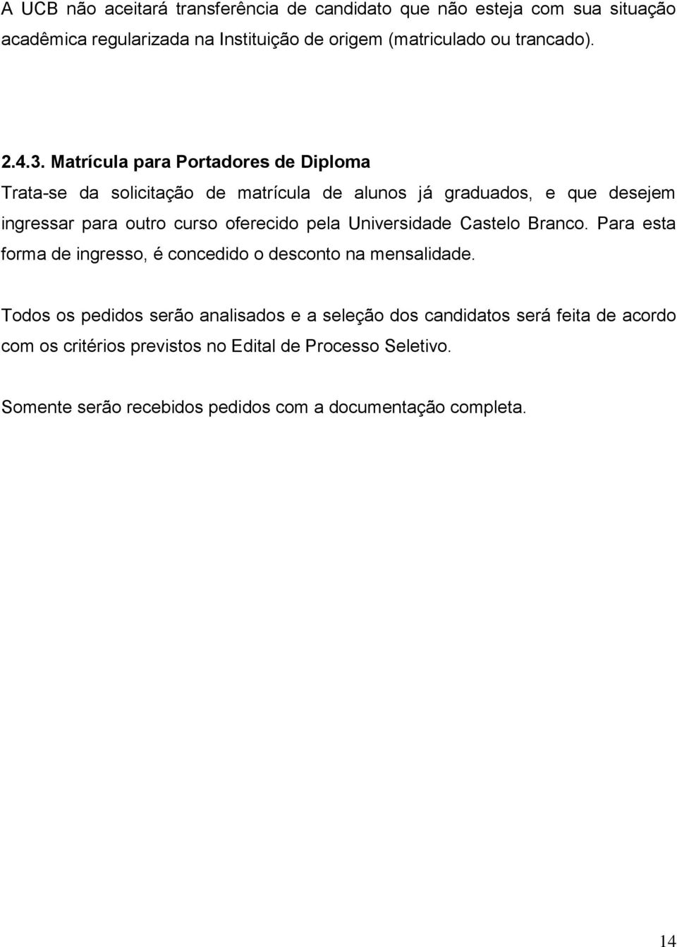 Matrícula para Portadores de Diploma Trata-se da solicitação de matrícula de alunos já graduados, e que desejem ingressar para outro curso oferecido pela