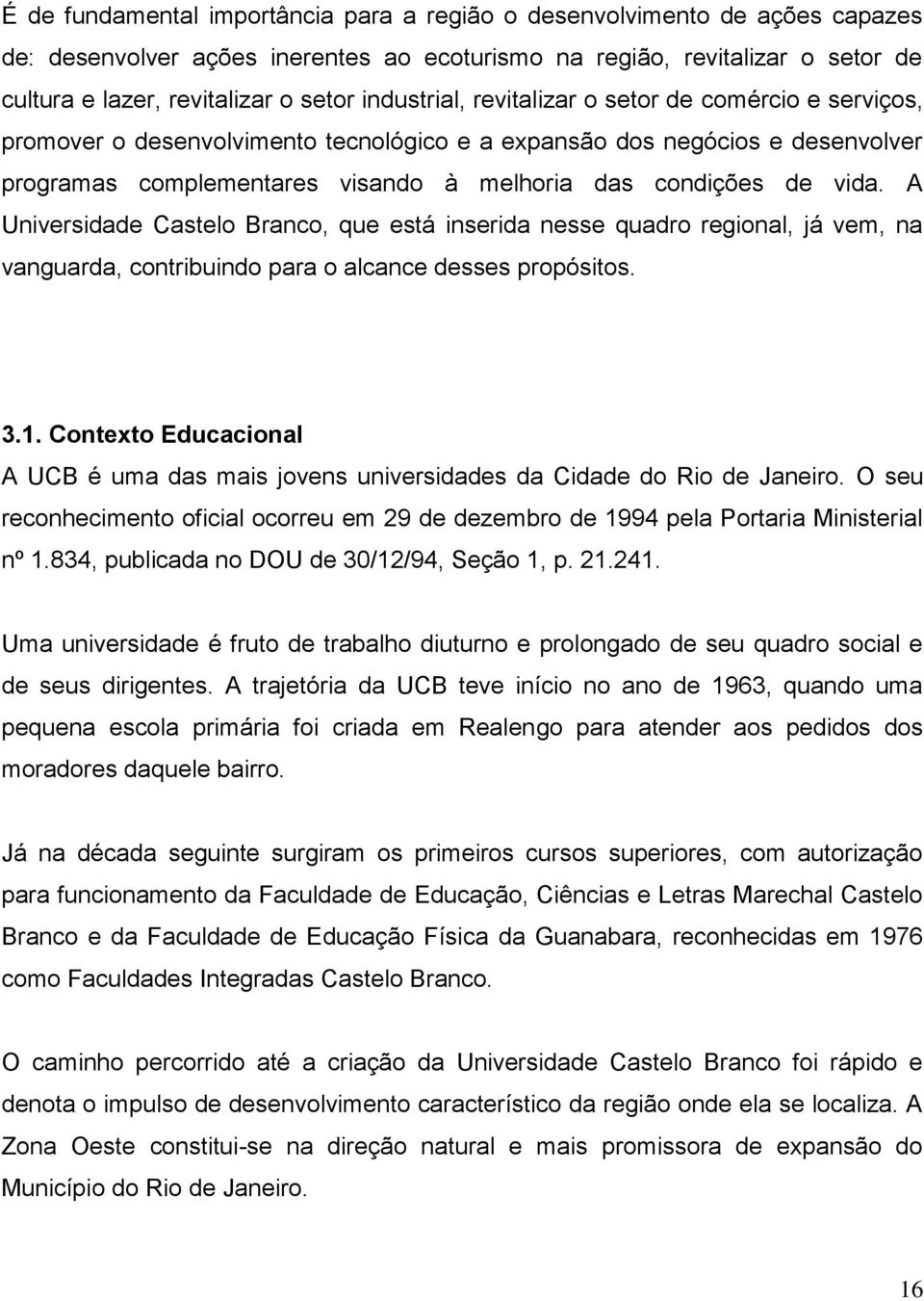 vida. A Universidade Castelo Branco, que está inserida nesse quadro regional, já vem, na vanguarda, contribuindo para o alcance desses propósitos. 3.1.