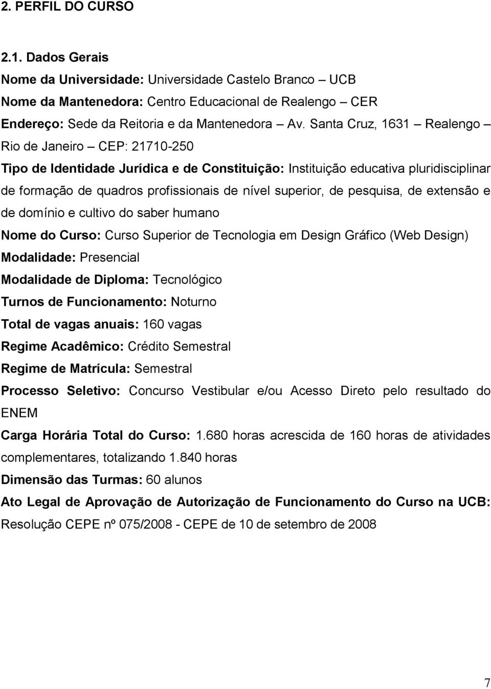 de pesquisa, de extensão e de domínio e cultivo do saber humano Nome do Curso: Curso Superior de Tecnologia em Design Gráfico (Web Design) Modalidade: Presencial Modalidade de Diploma: Tecnológico