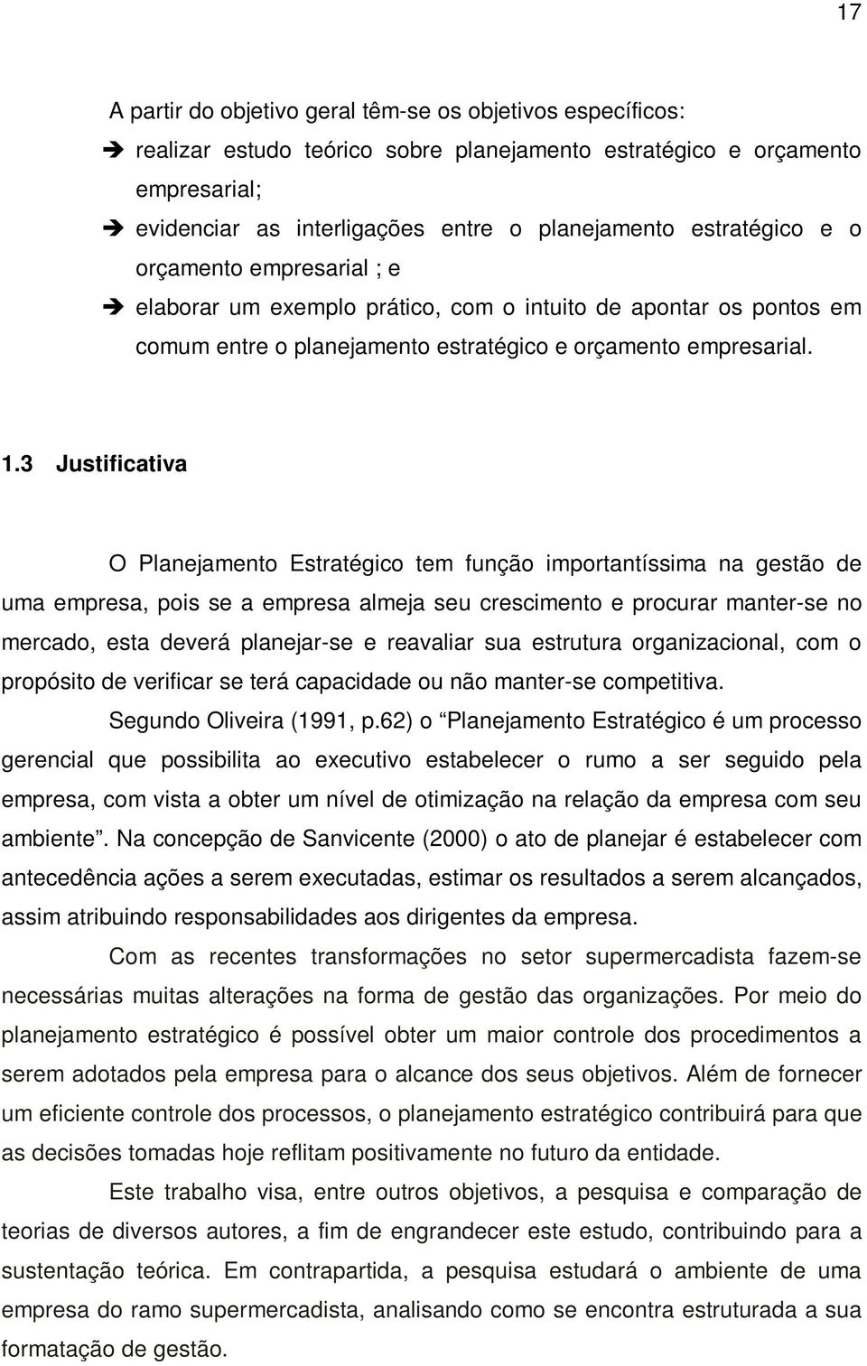 3 Justificativa O Planejamento Estratégico tem função importantíssima na gestão de uma empresa, pois se a empresa almeja seu crescimento e procurar manter-se no mercado, esta deverá planejar-se e