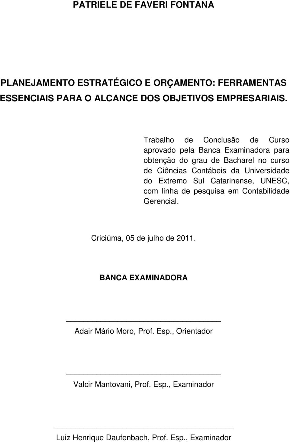 Universidade do Extremo Sul Catarinense, UNESC, com linha de pesquisa em Contabilidade Gerencial. Criciúma, 05 de julho de 2011.