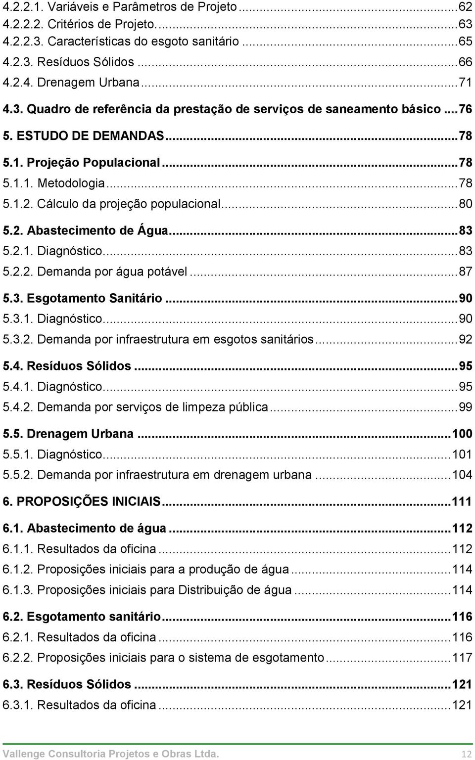 .. 87 5.3. Esgotamento Sanitário... 90 5.3.1. Diagnóstico... 90 5.3.2. Demanda por infraestrutura em esgotos sanitários... 92 5.4. Resíduos Sólidos... 95 5.4.1. Diagnóstico... 95 5.4.2. Demanda por serviços de limpeza pública.