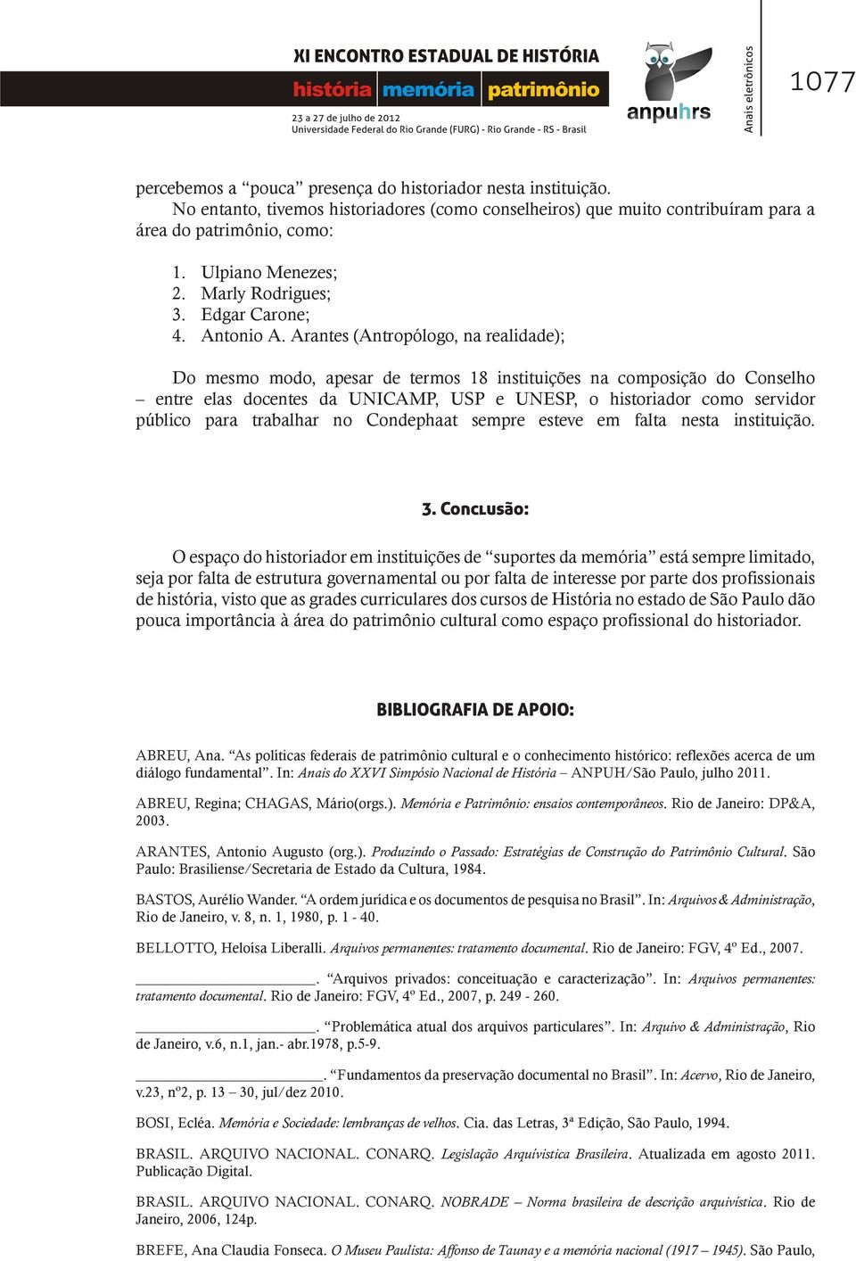 Arantes (Antropólogo, na realidade); Do mesmo modo, apesar de termos 18 instituições na composição do Conselho entre elas docentes da UNICAMP, USP e UNESP, o historiador como servidor público para