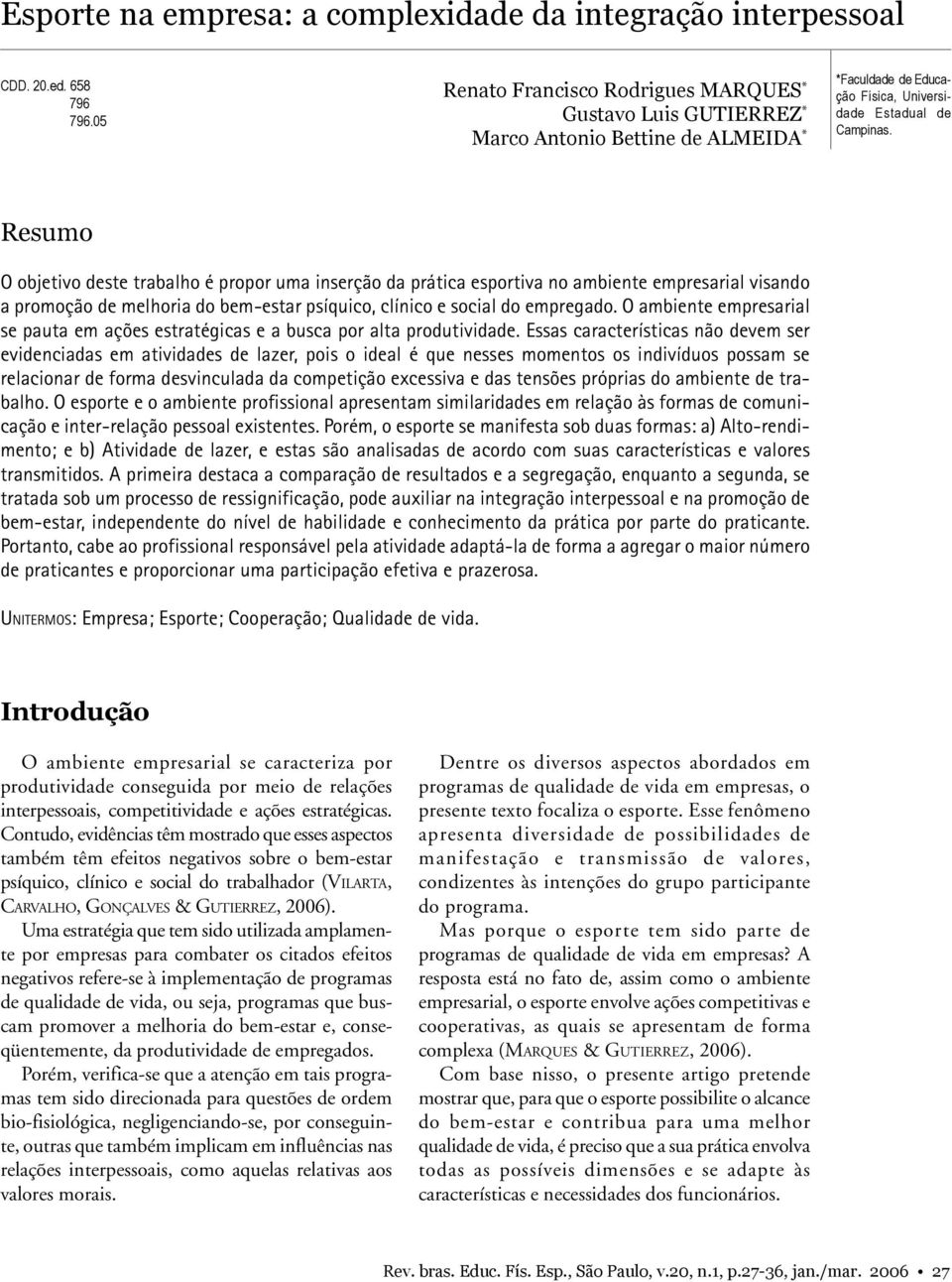 Resumo O objetivo deste trabalho é propor uma inserção da prática esportiva no ambiente empresarial visando a promoção de melhoria do bem-estar psíquico, clínico e social do empregado.