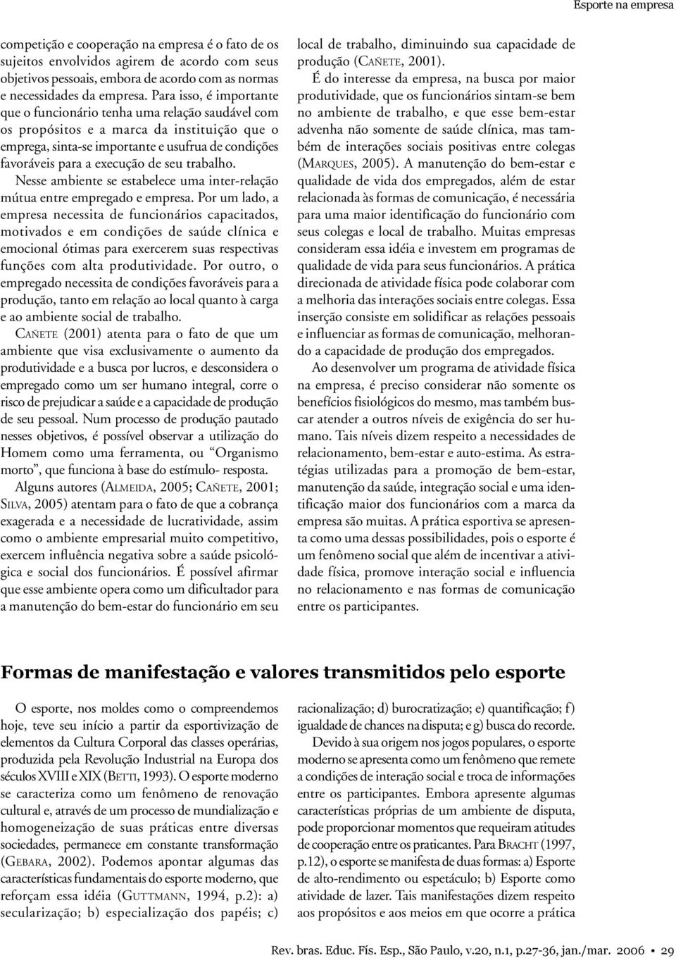 seu trabalho. Nesse ambiente se estabelece uma inter-relação mútua entre empregado e empresa.