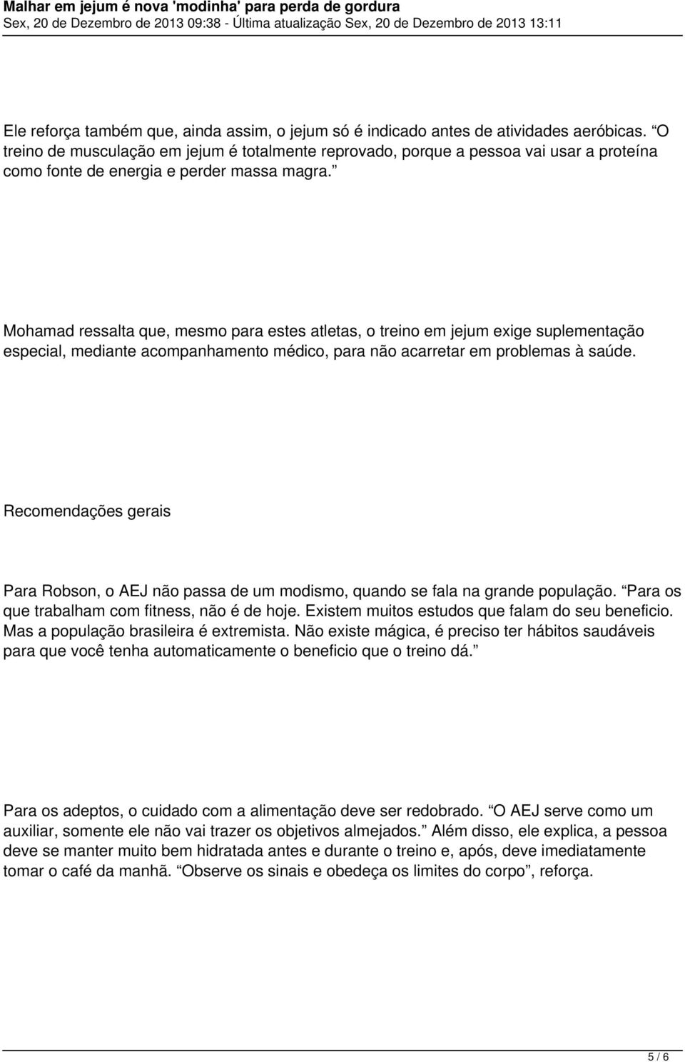 Mohamad ressalta que, mesmo para estes atletas, o treino em jejum exige suplementação especial, mediante acompanhamento médico, para não acarretar em problemas à saúde.