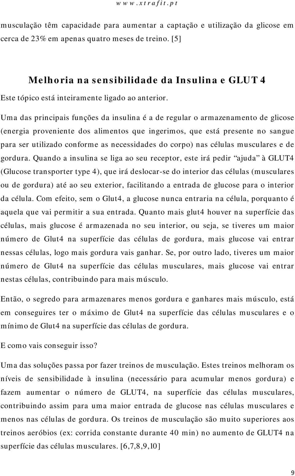 Uma das principais funções da insulina é a de regular o armazenamento de glicose (energia proveniente dos alimentos que ingerimos, que está presente no sangue para ser utilizado conforme as